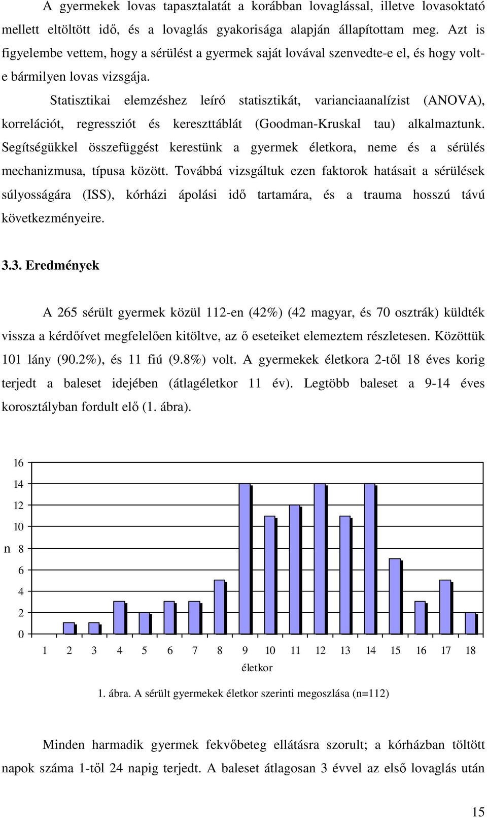 Statisztikai elemzéshez leíró statisztikát, varianciaanalízist (ANOVA), korrelációt, regressziót és kereszttáblát (Goodman-Kruskal tau) alkalmaztunk.