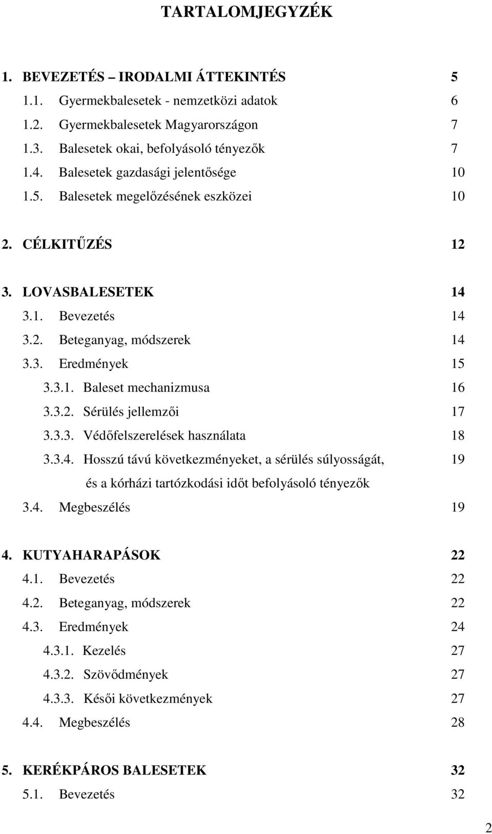 3.2. Sérülés jellemzıi 17 3.3.3. Védıfelszerelések használata 18 3.3.4. Hosszú távú következményeket, a sérülés súlyosságát, 19 és a kórházi tartózkodási idıt befolyásoló tényezık 3.4. Megbeszélés 19 4.