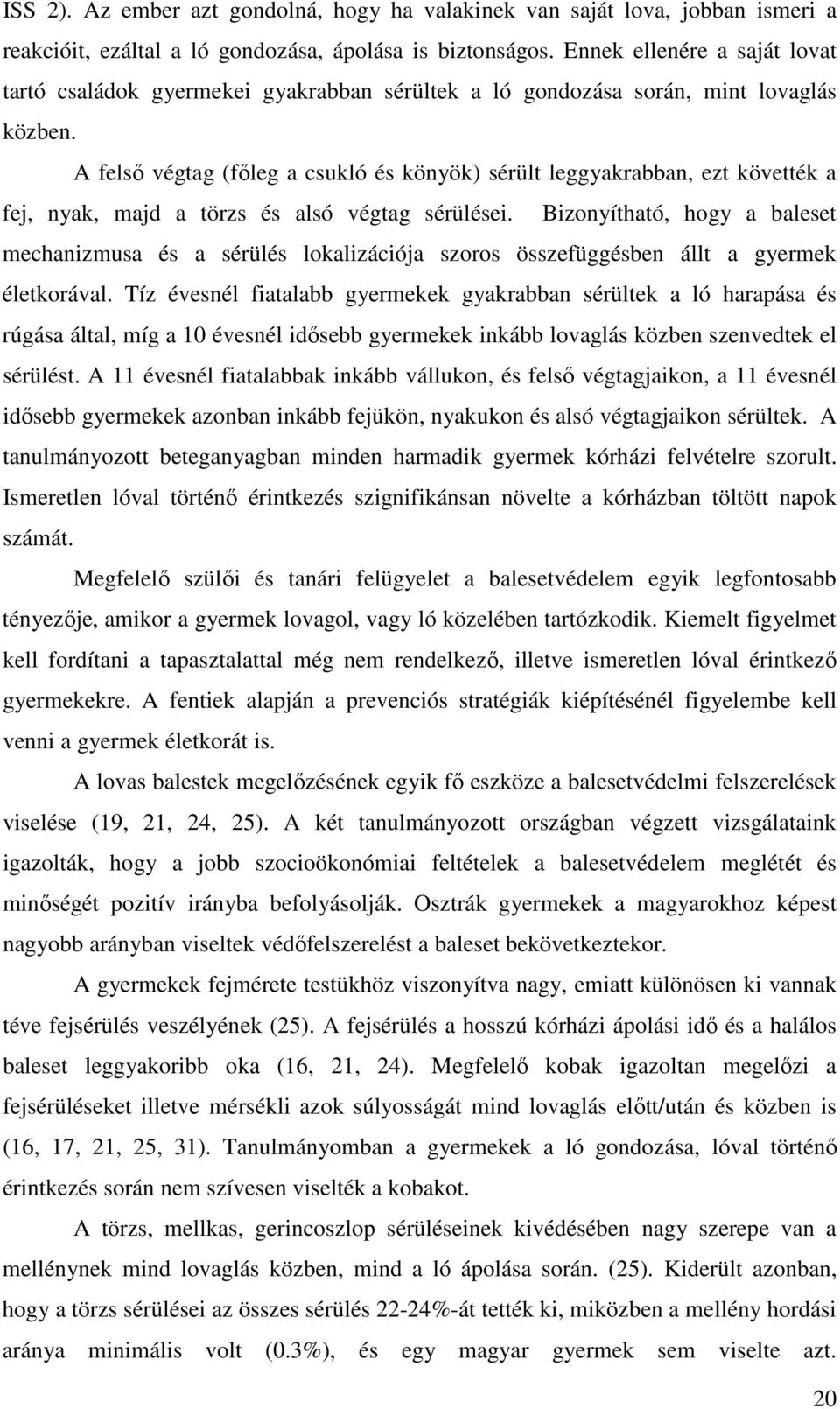 A felsı végtag (fıleg a csukló és könyök) sérült leggyakrabban, ezt követték a fej, nyak, majd a törzs és alsó végtag sérülései.