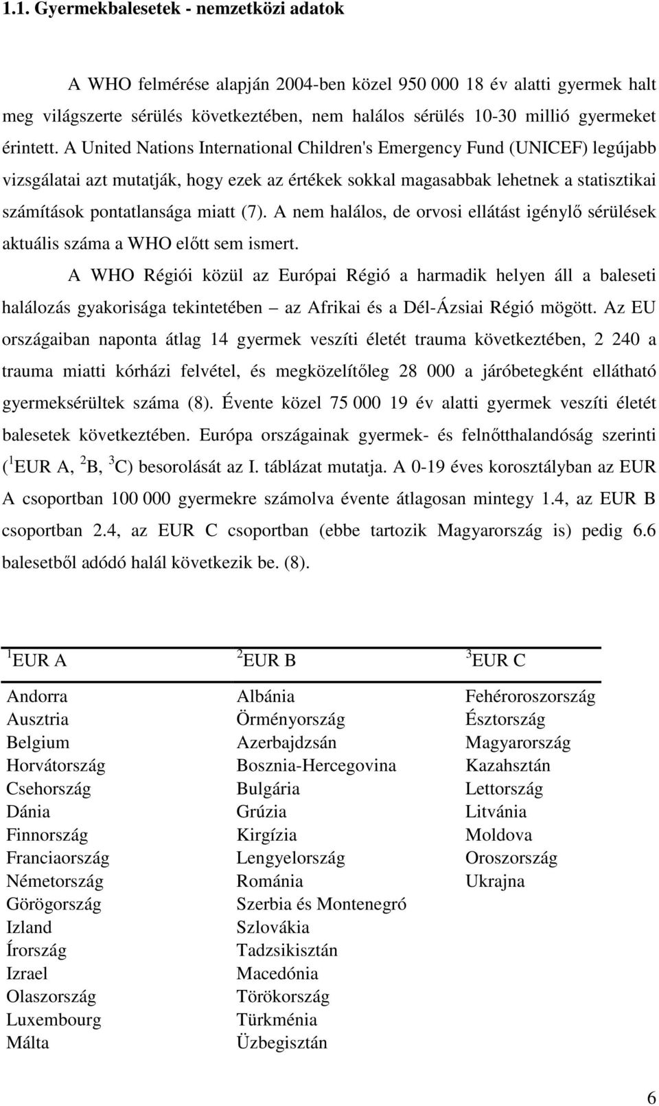 A United Nations International Children's Emergency Fund (UNICEF) legújabb vizsgálatai azt mutatják, hogy ezek az értékek sokkal magasabbak lehetnek a statisztikai számítások pontatlansága miatt (7).