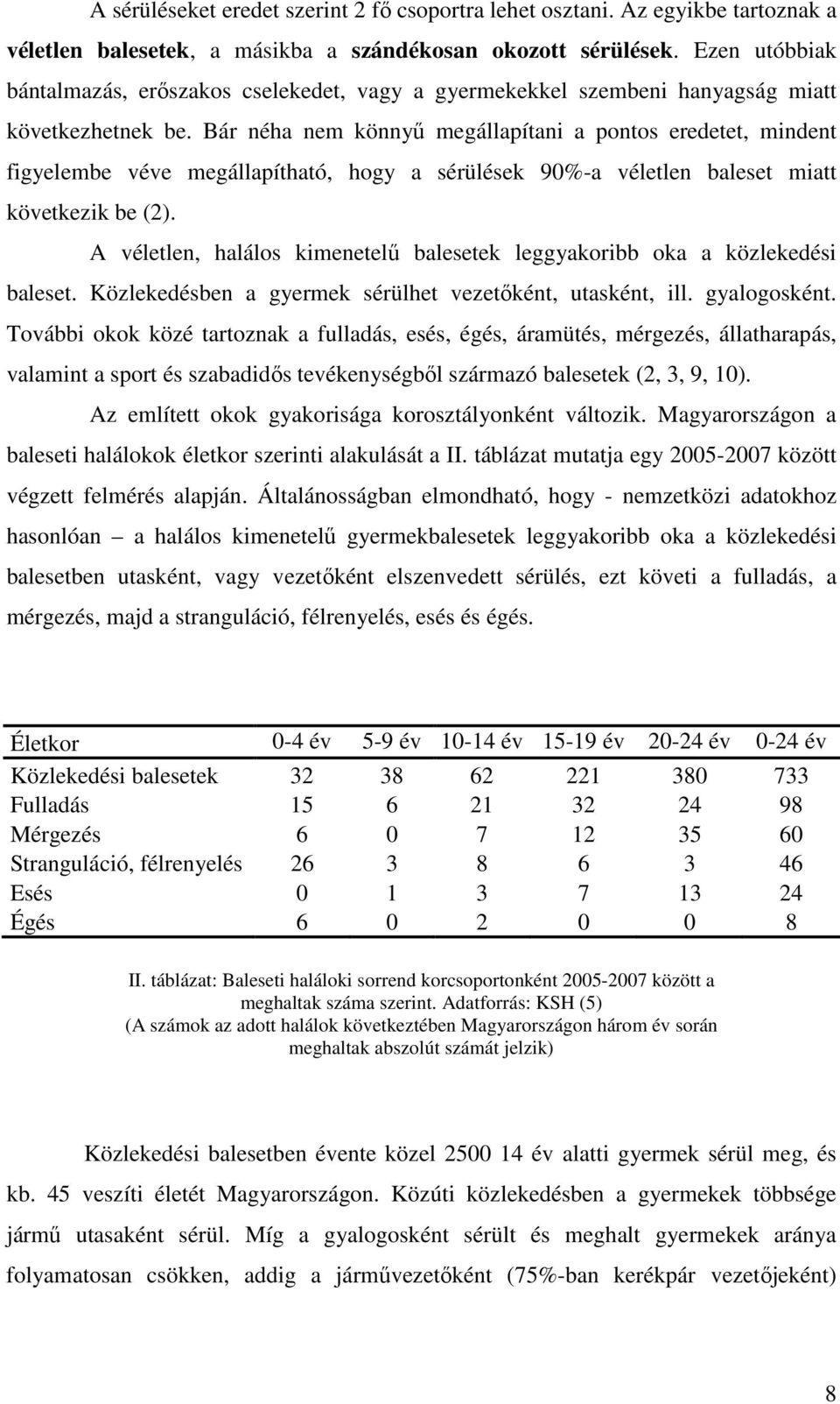 Bár néha nem könnyő megállapítani a pontos eredetet, mindent figyelembe véve megállapítható, hogy a sérülések 90%-a véletlen baleset miatt következik be (2).