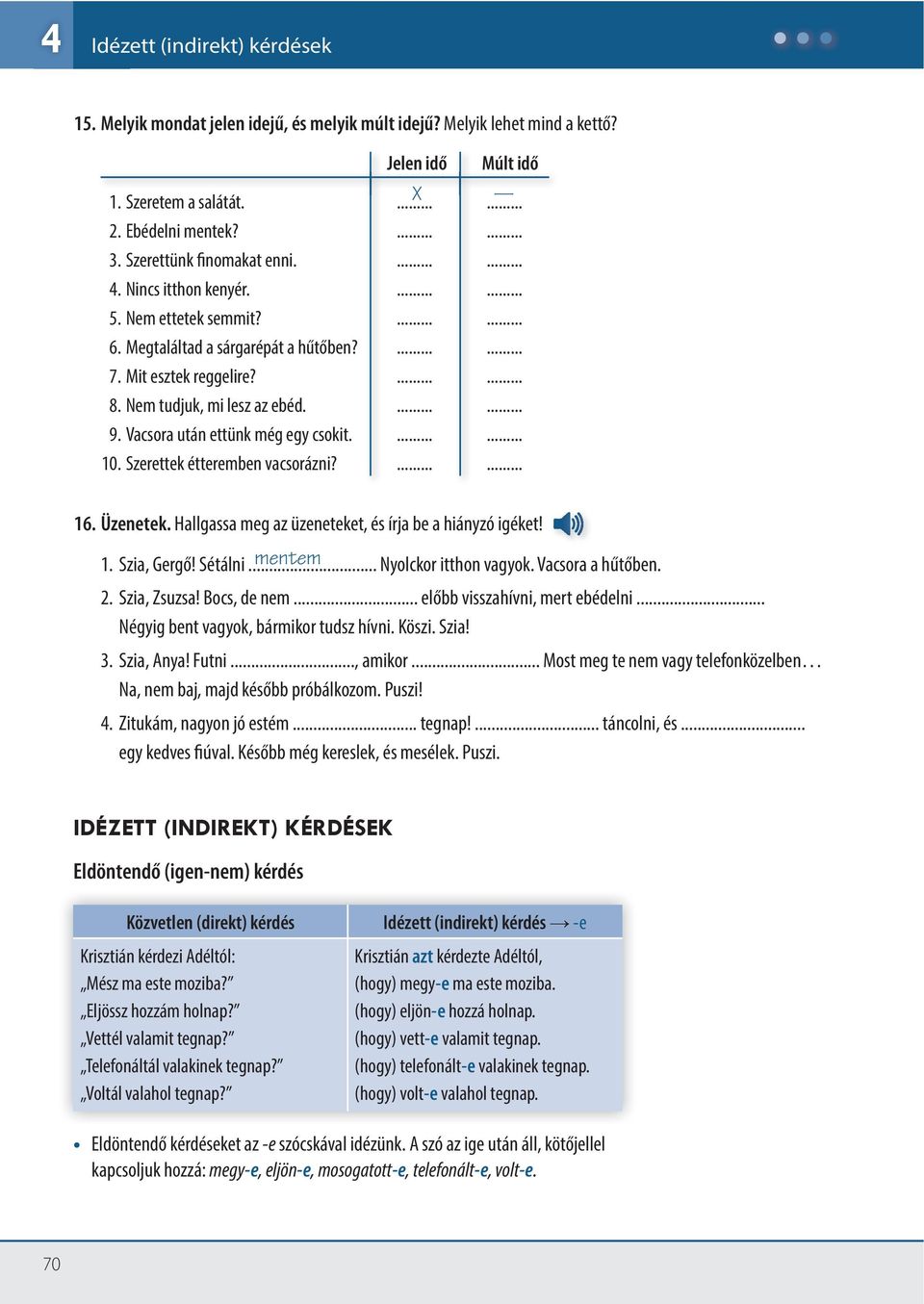 Szerettek étteremben vacsorázni? Jelen idő Múlt idő X 16. Üzenetek. Hallgassa meg az üzeneteket, és írja be a hiányzó igéket! 1. Szia, Gergő! Sétálni... mentem Nyolckor itthon vagyok.