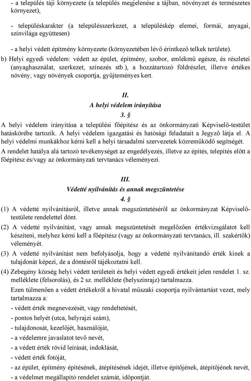 b) Helyi egyedi védelem: védett az épület, építmény, szobor, emlékmű egésze, és részletei (anyaghasználat, szerkezet, színezés stb.