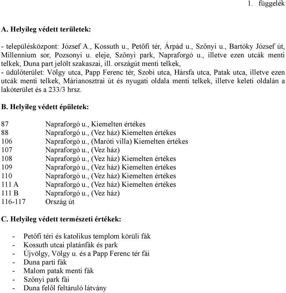 országút menti telkek, - üdülőterület: Völgy utca, Papp Ferenc tér, Szobi utca, Hársfa utca, Patak utca, illetve ezen utcák menti telkek, Márianosztrai út és nyugati oldala menti telkek, illetve