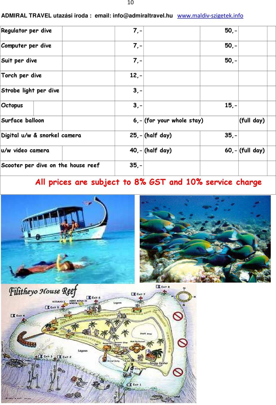 per dive 3,- Octopus 3,- 15,- Surface balloon 6,- (for your whole stay) (full day) Digital u/w & snorkel camera 25,-