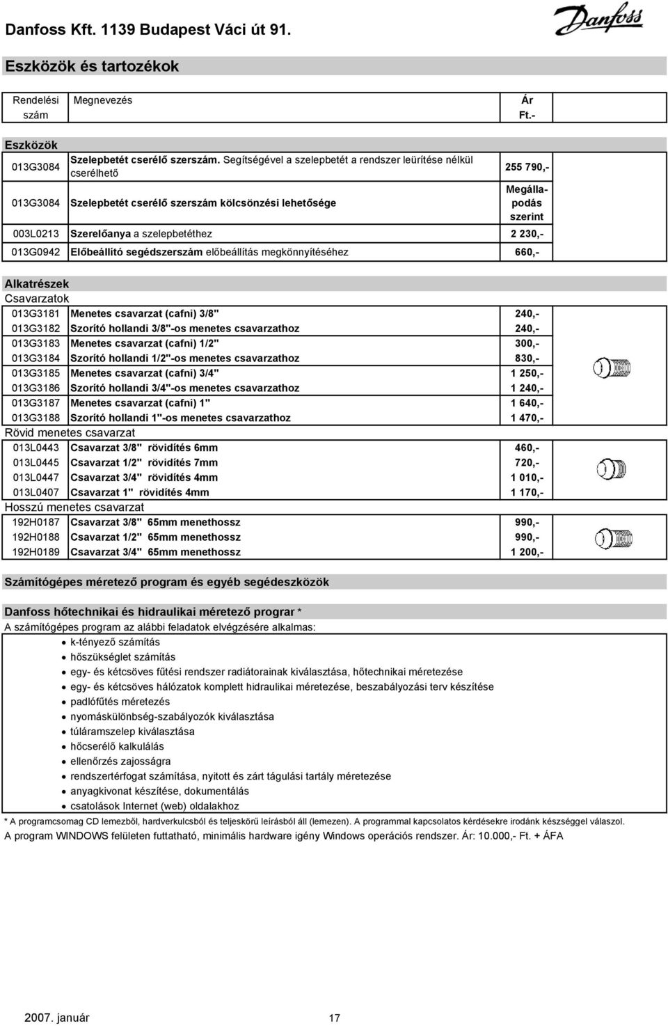 megkönnyítéséhez 660,- Alkatrészek Csavarzatok 013G3181 Menetes csavarzat (cafni) 3/8" 240,- 013G3182 Szorító hollandi 3/8"-os menetes csavarzathoz 240,- 013G3183 Menetes csavarzat (cafni) 1/2" 300,-