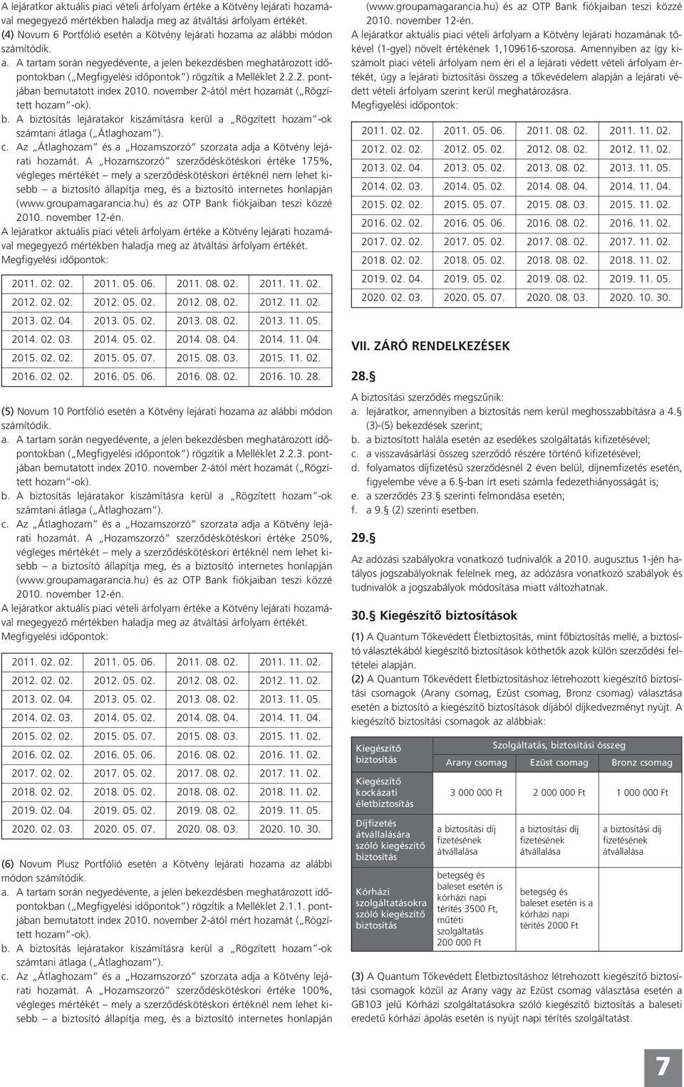 2.2. pontjában bemutatott index 2010. november 2-ától mért hozamát ( Rögzített hozam -ok). b. A biztosítás lejáratakor kiszámításra kerül a Rögzített hozam -ok számtani átlaga ( Átlaghozam ). c.