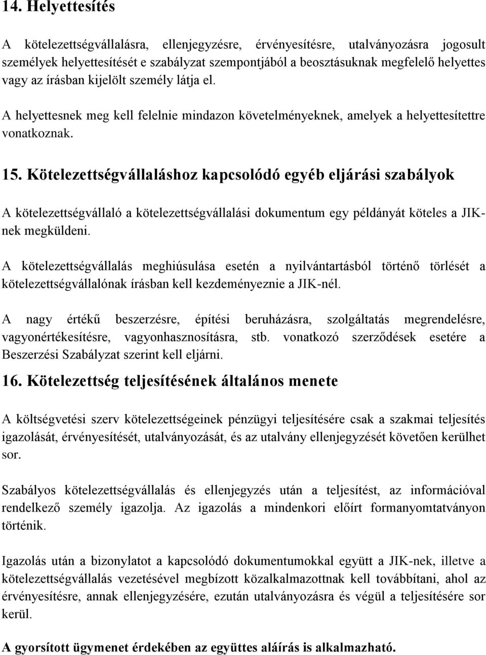 Kötelezettségvállaláshoz kapcsolódó egyéb eljárási szabályok A kötelezettségvállaló a kötelezettségvállalási dokumentum egy példányát köteles a JIKnek megküldeni.