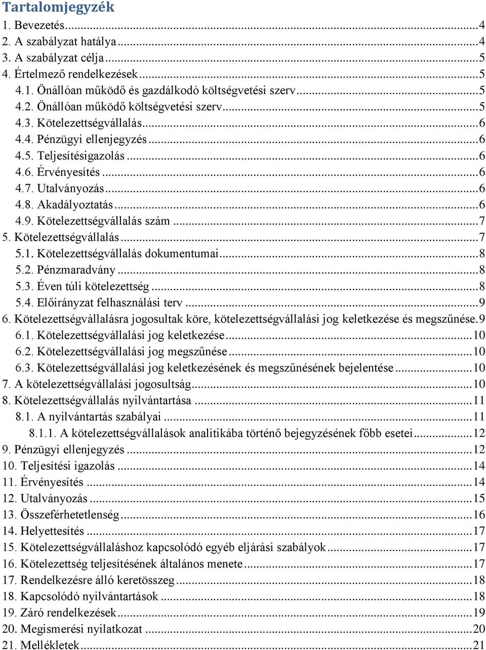 Kötelezettségvállalás szám... 7 5. Kötelezettségvállalás... 7 5.1. Kötelezettségvállalás dokumentumai... 8 5.2. Pénzmaradvány... 8 5.3. Éven túli kötelezettség... 8 5.4.