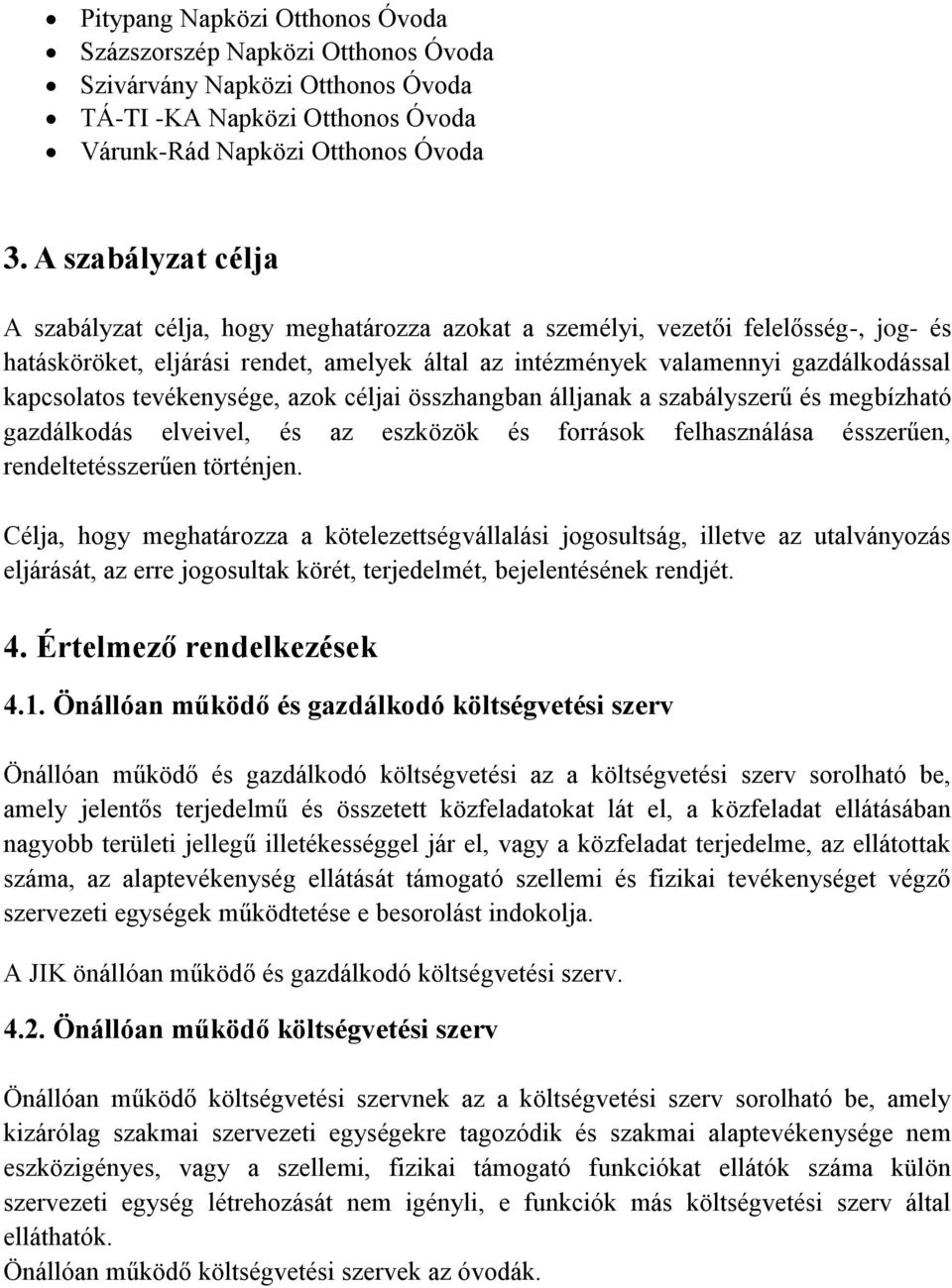 kapcsolatos tevékenysége, azok céljai összhangban álljanak a szabályszerű és megbízható gazdálkodás elveivel, és az eszközök és források felhasználása ésszerűen, rendeltetésszerűen történjen.