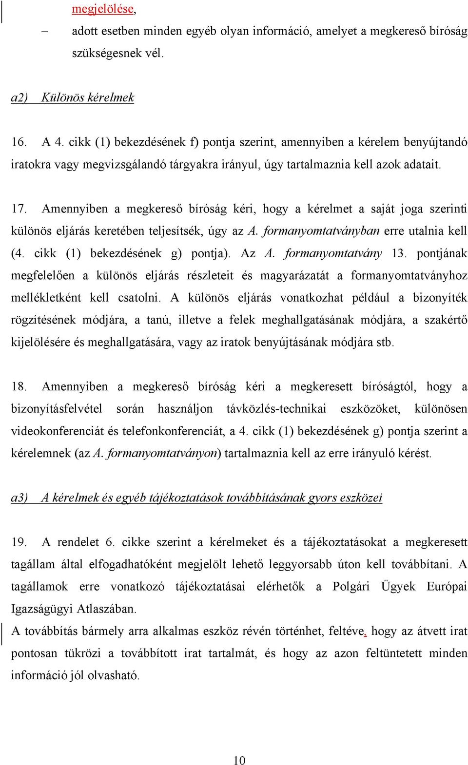 Amennyiben a megkereső bíróság kéri, hogy a kérelmet a saját joga szerinti különös eljárás keretében teljesítsék, úgy az A. formanyomtatványban erre utalnia kell (4. cikk (1) bekezdésének g) pontja).