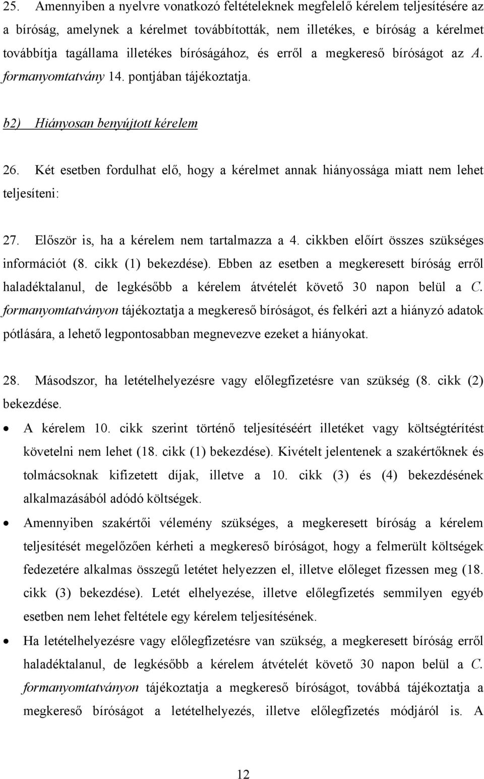 Két esetben fordulhat elő, hogy a kérelmet annak hiányossága miatt nem lehet teljesíteni: 27. Először is, ha a kérelem nem tartalmazza a 4. cikkben előírt összes szükséges információt (8.