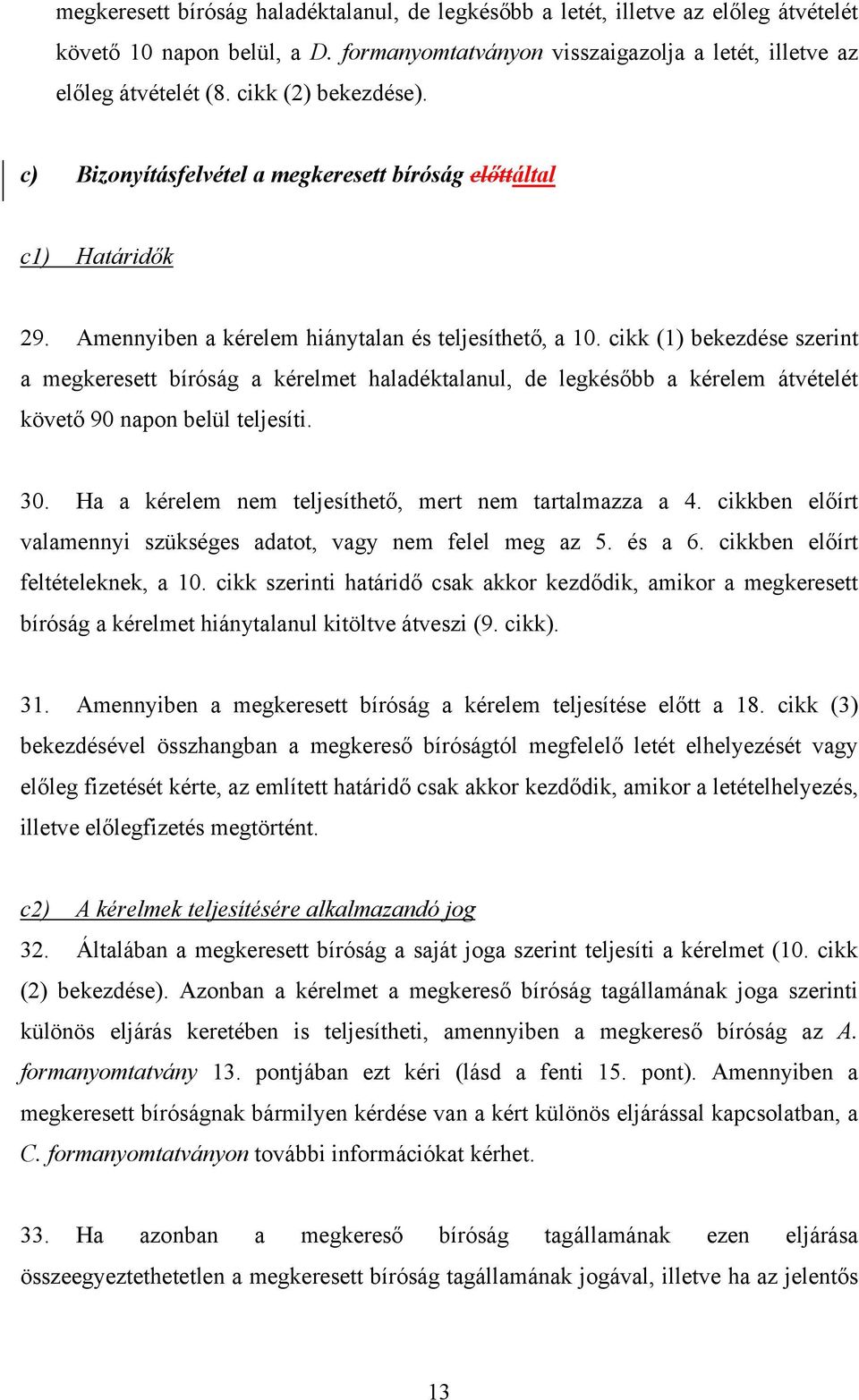 cikk (1) bekezdése szerint a megkeresett bíróság a kérelmet haladéktalanul, de legkésőbb a kérelem átvételét követő 90 napon belül teljesíti. 30.