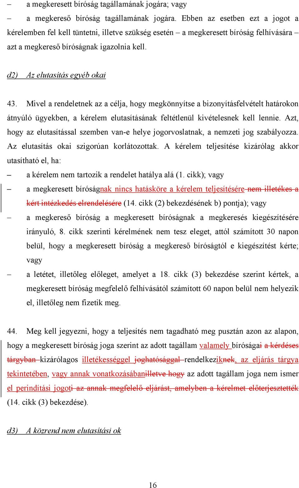 Mivel a rendeletnek az a célja, hogy megkönnyítse a bizonyításfelvételt határokon átnyúló ügyekben, a kérelem elutasításának feltétlenül kivételesnek kell lennie.