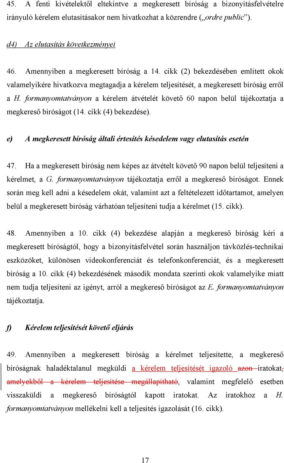 formanyomtatványon a kérelem átvételét követő 60 napon belül tájékoztatja a megkereső bíróságot (14. cikk (4) bekezdése). e) A megkeresett bíróság általi értesítés késedelem vagy elutasítás esetén 47.