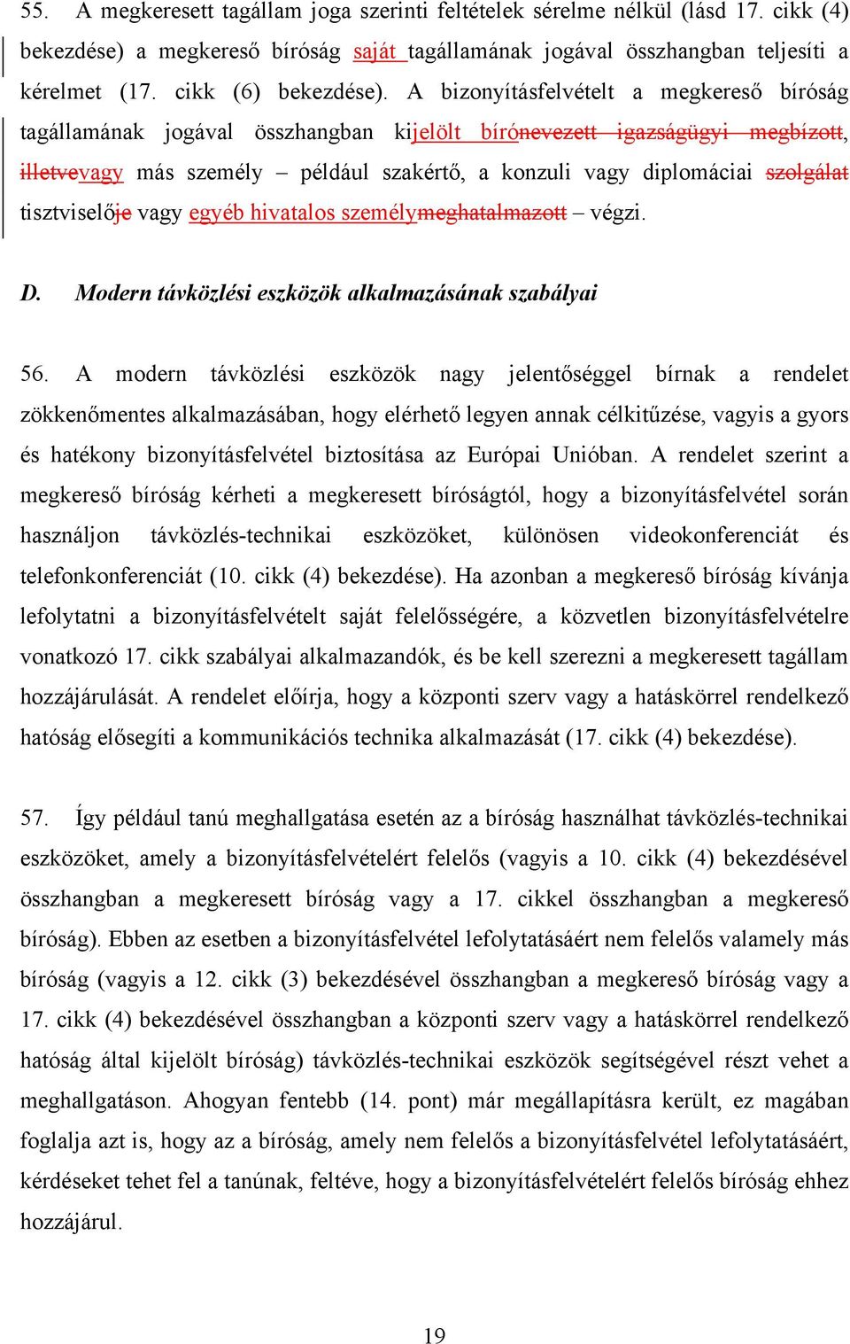 A bizonyításfelvételt a megkereső bíróság tagállamának jogával összhangban kijelölt bírónevezett igazságügyi megbízott, illetvevagy más személy például szakértő, a konzuli vagy diplomáciai szolgálat