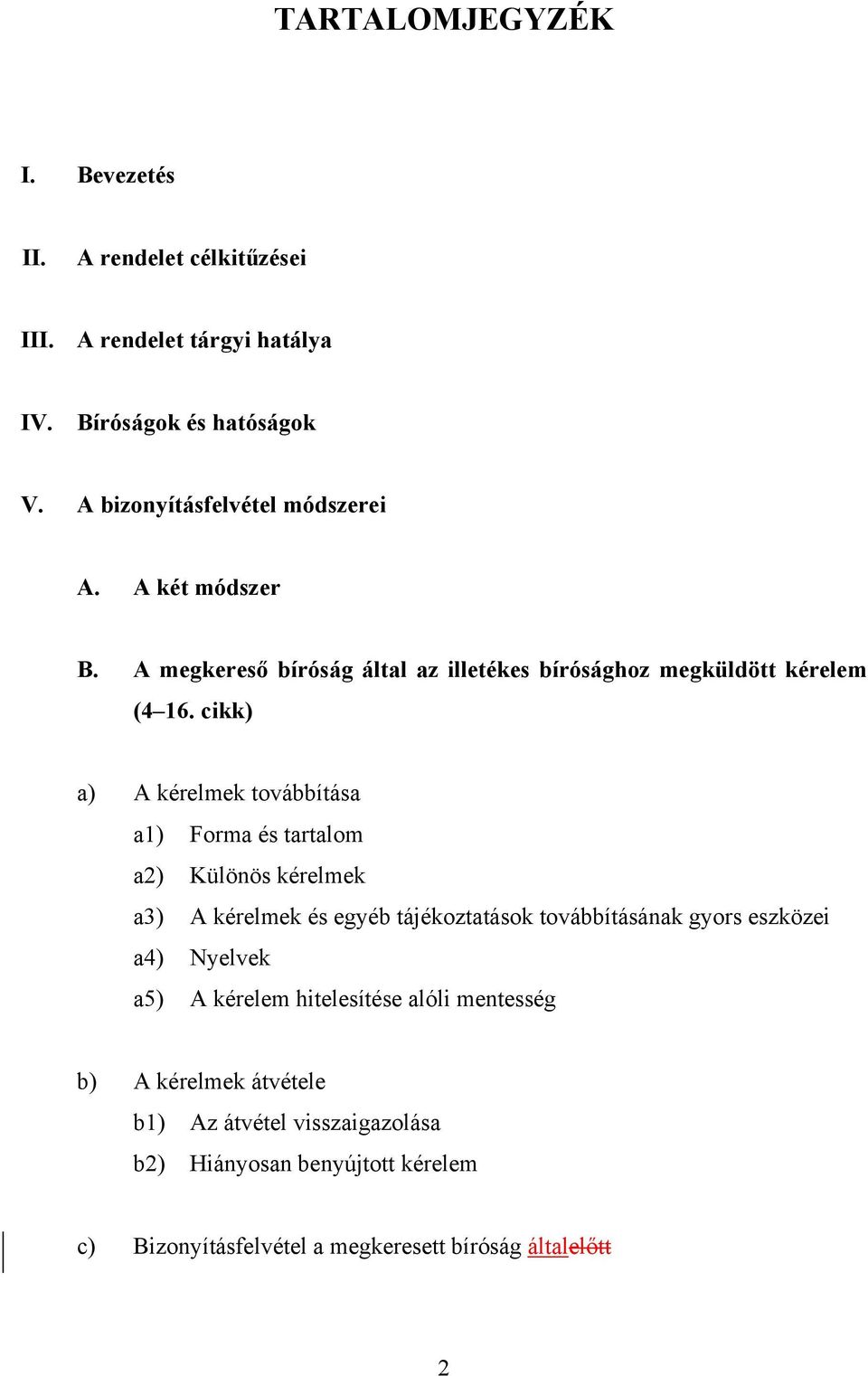 cikk) a) A kérelmek továbbítása a1) Forma és tartalom a2) Különös kérelmek a3) A kérelmek és egyéb tájékoztatások továbbításának gyors eszközei