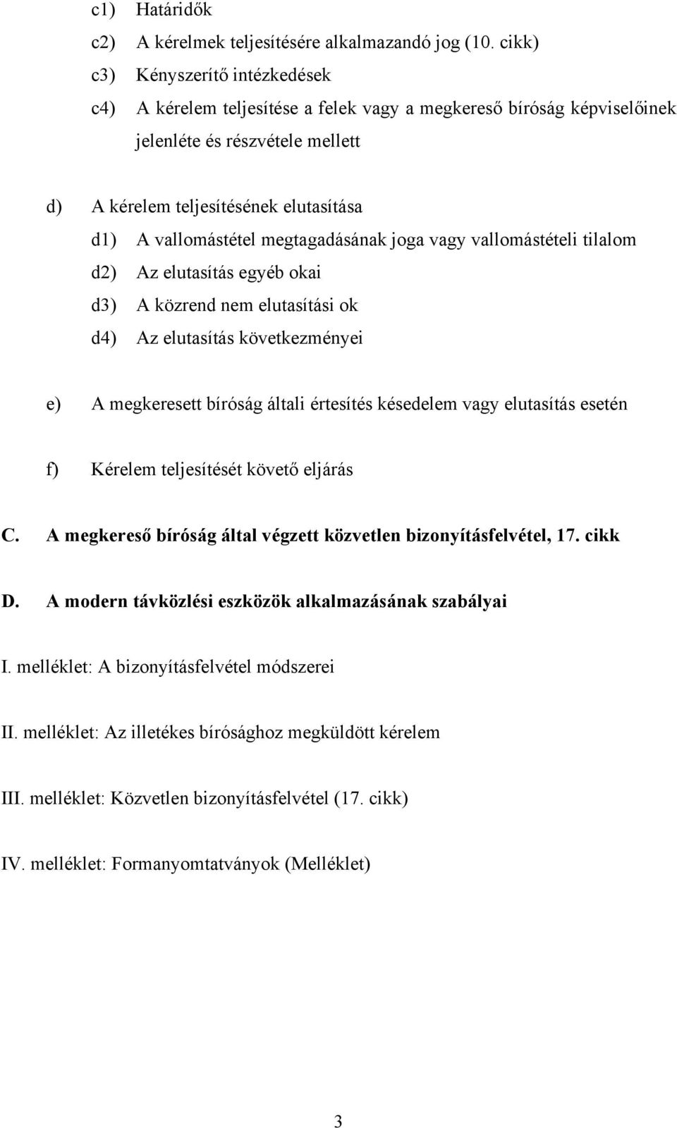 megtagadásának joga vagy vallomástételi tilalom d2) Az elutasítás egyéb okai d3) A közrend nem elutasítási ok d4) Az elutasítás következményei e) A megkeresett bíróság általi értesítés késedelem vagy