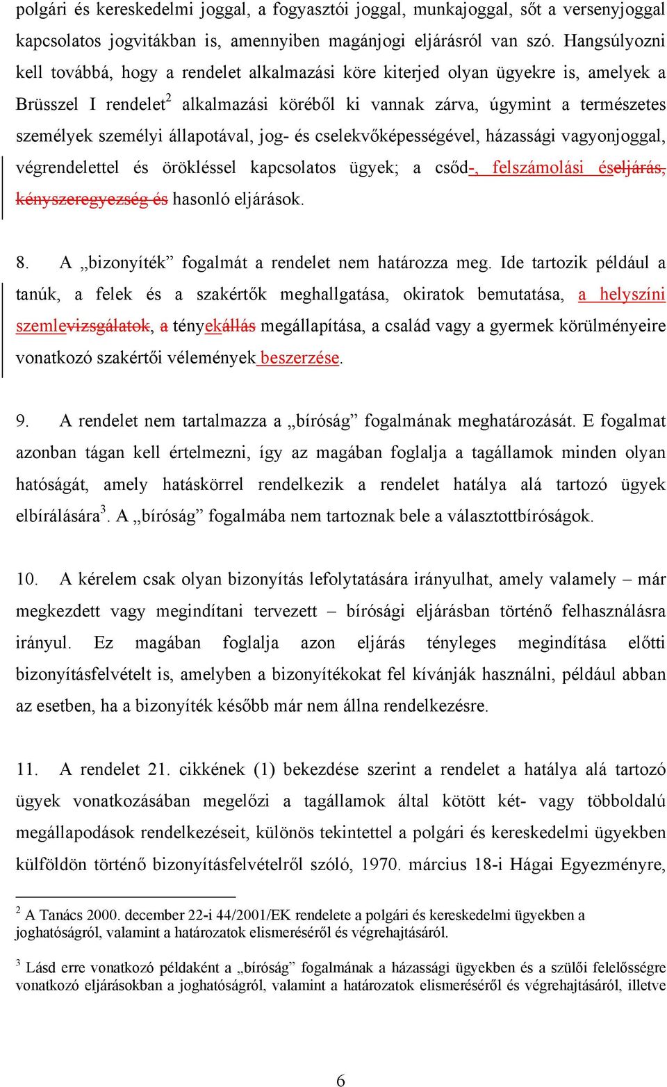 állapotával, jog- és cselekvőképességével, házassági vagyonjoggal, végrendelettel és örökléssel kapcsolatos ügyek; a csőd-, felszámolási éseljárás, kényszeregyezség és hasonló eljárások. 8.