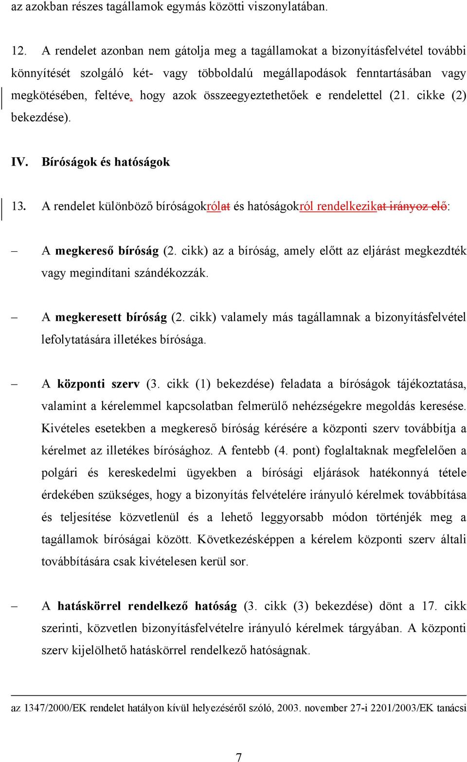 összeegyeztethetőek e rendelettel (21. cikke (2) bekezdése). IV. Bíróságok és hatóságok 13. A rendelet különböző bíróságokrólat és hatóságokról rendelkezikat irányoz elő: A megkereső bíróság (2.