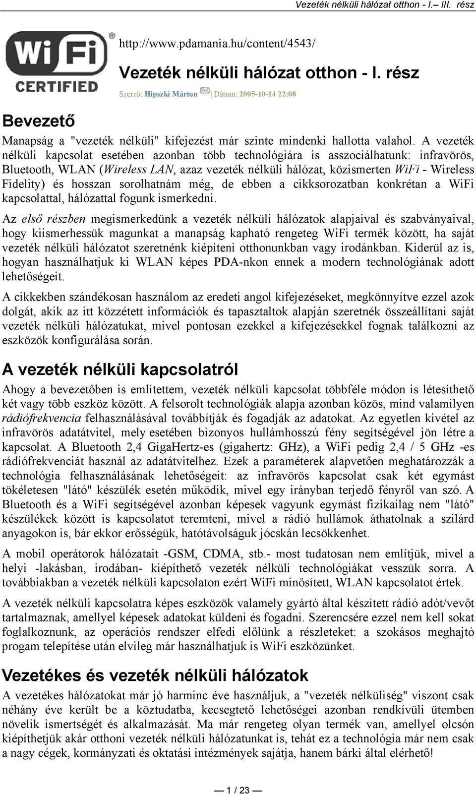 A vezeték nélküli kapcsolat esetében azonban több technológiára is asszociálhatunk: infravörös, Bluetooth, WLAN (Wireless LAN, azaz vezeték nélküli hálózat, közismerten WiFi - Wireless Fidelity) és