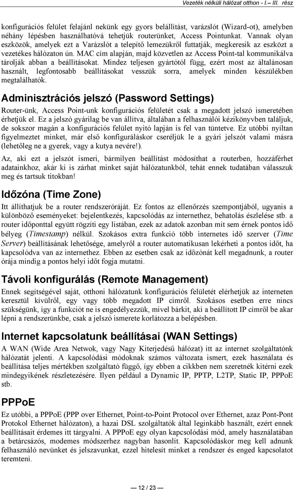 MAC cím alapján, majd közvetlen az Access Point-tal kommunikálva tárolják abban a beállításokat.