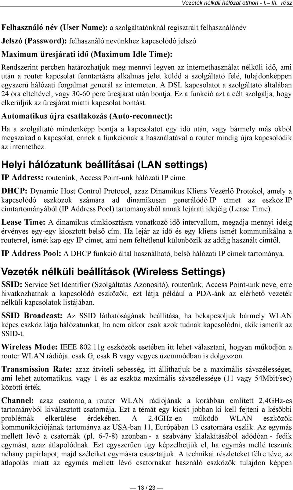 az interneten. A DSL kapcsolatot a szolgáltató általában 24 óra elteltével, vagy 30-60 perc üresjárat után bontja.