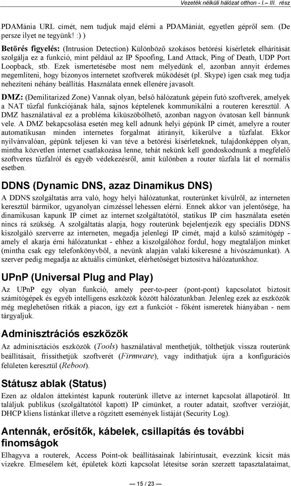 Ezek ismertetésébe most nem mélyedünk el, azonban annyit érdemes megemlíteni, hogy bizonyos internetet szoftverek mőködését (pl. Skype) igen csak meg tudja nehezíteni néhány beállítás.