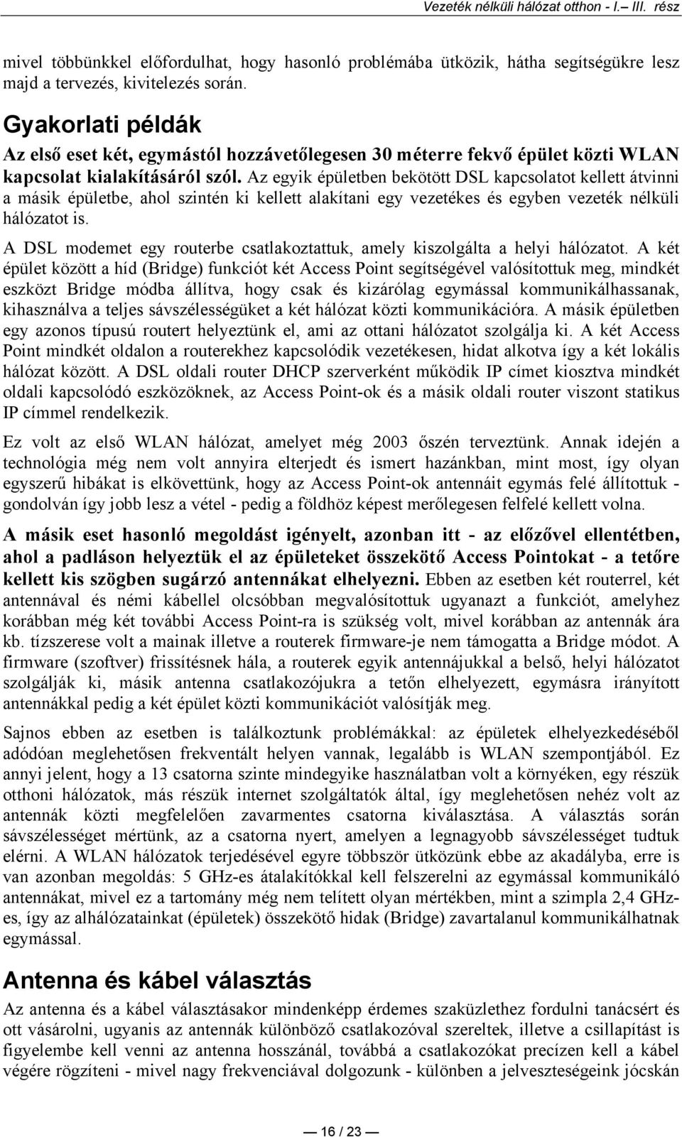 Az egyik épületben bekötött DSL kapcsolatot kellett átvinni a másik épületbe, ahol szintén ki kellett alakítani egy vezetékes és egyben vezeték nélküli hálózatot is.