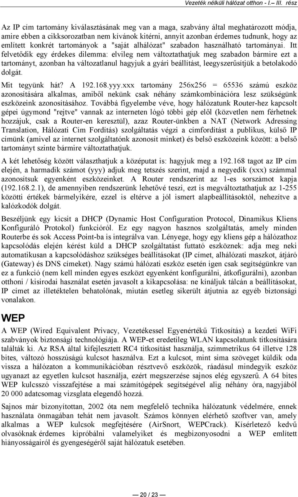 Itt felvetıdik egy érdekes dilemma: elvileg nem változtathatjuk meg szabadon bármire ezt a tartományt, azonban ha változatlanul hagyjuk a gyári beállítást, leegyszerősítjük a betolakodó dolgát.