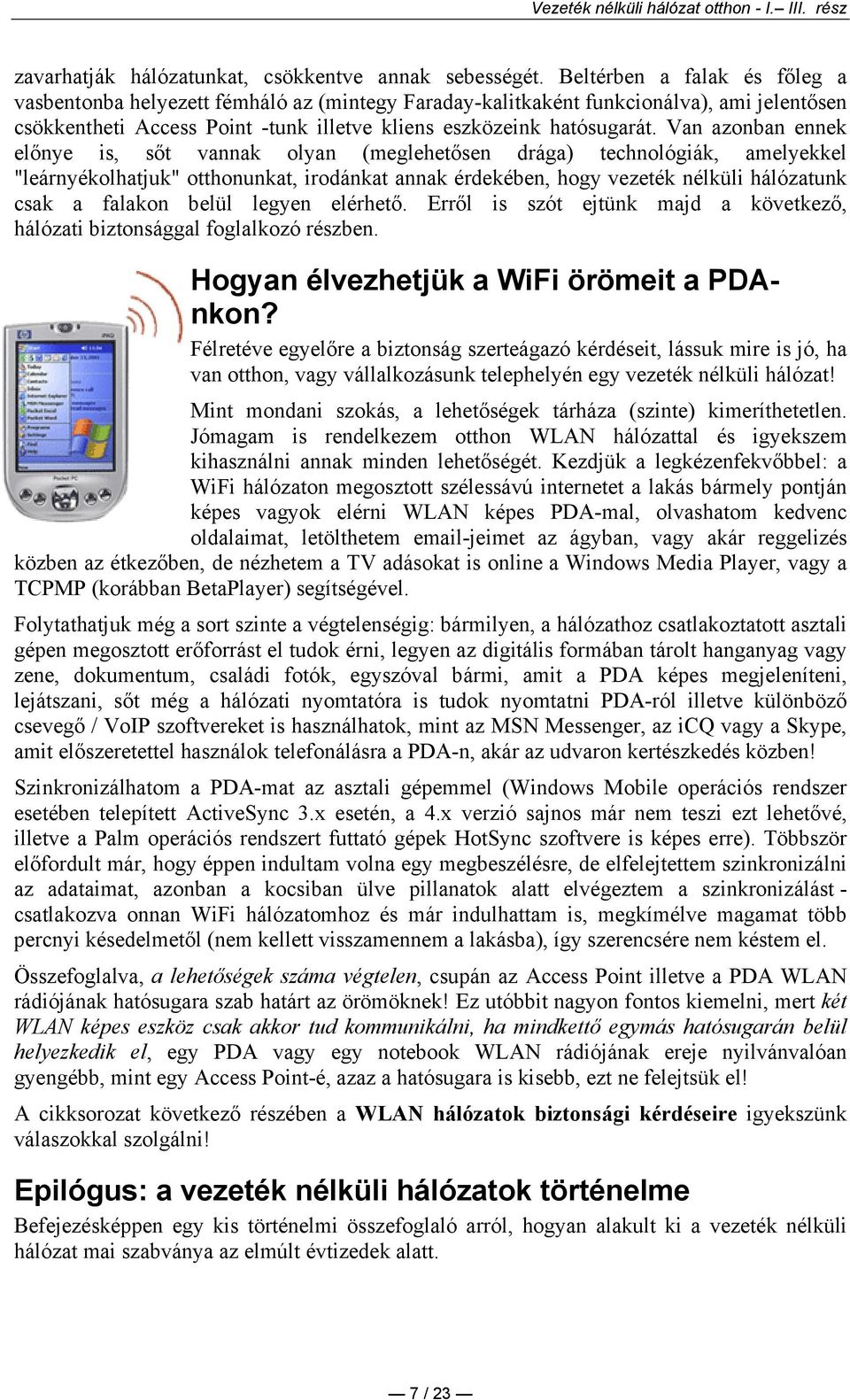 Van azonban ennek elınye is, sıt vannak olyan (meglehetısen drága) technológiák, amelyekkel "leárnyékolhatjuk" otthonunkat, irodánkat annak érdekében, hogy vezeték nélküli hálózatunk csak a falakon