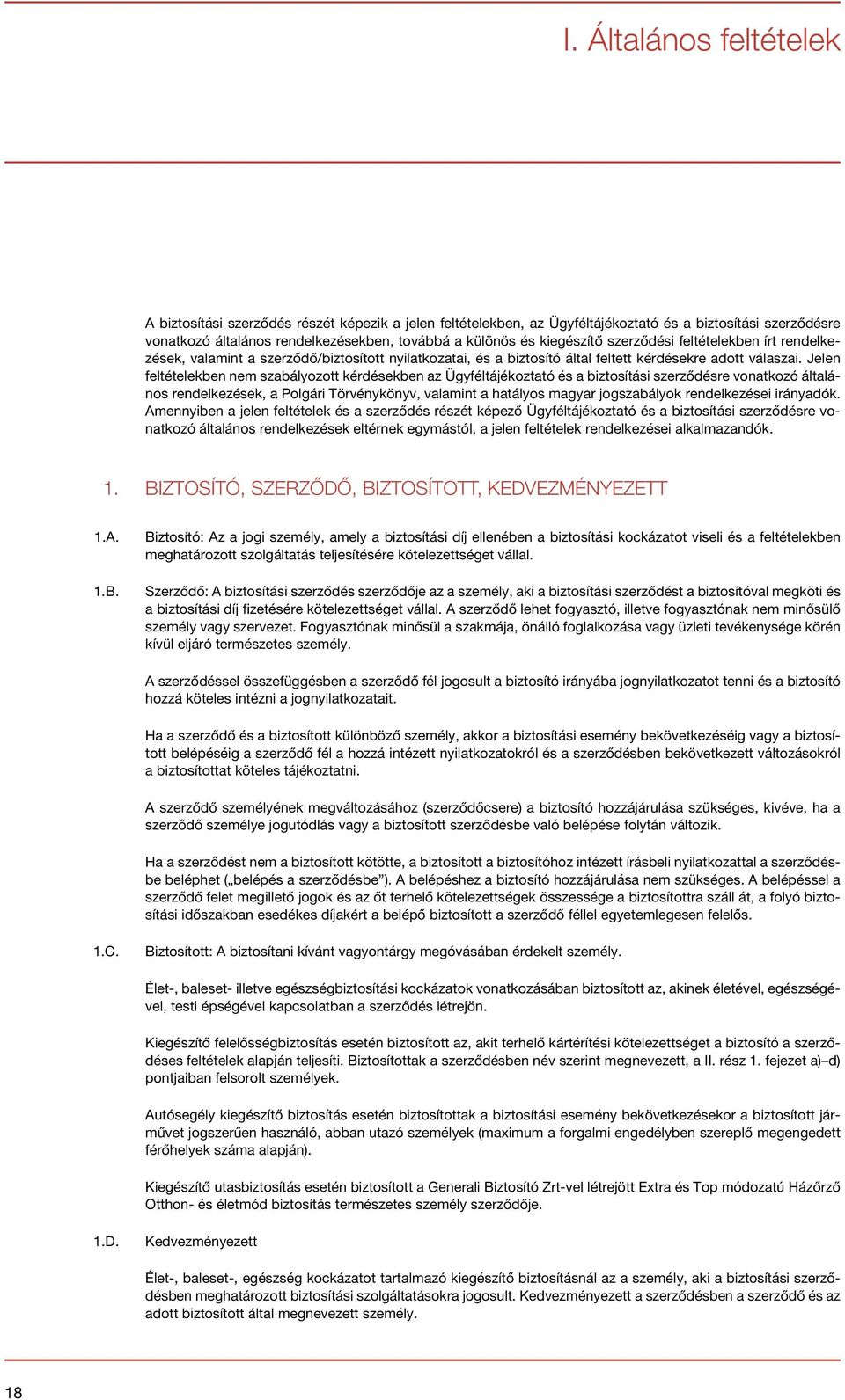 Jelen feltételekben nem szabályozott kérdésekben az Ügyféltájékoztató és a biztosítási szerződésre vonatkozó általános rendelkezések, a Polgári Törvénykönyv, valamint a hatályos magyar jogszabályok