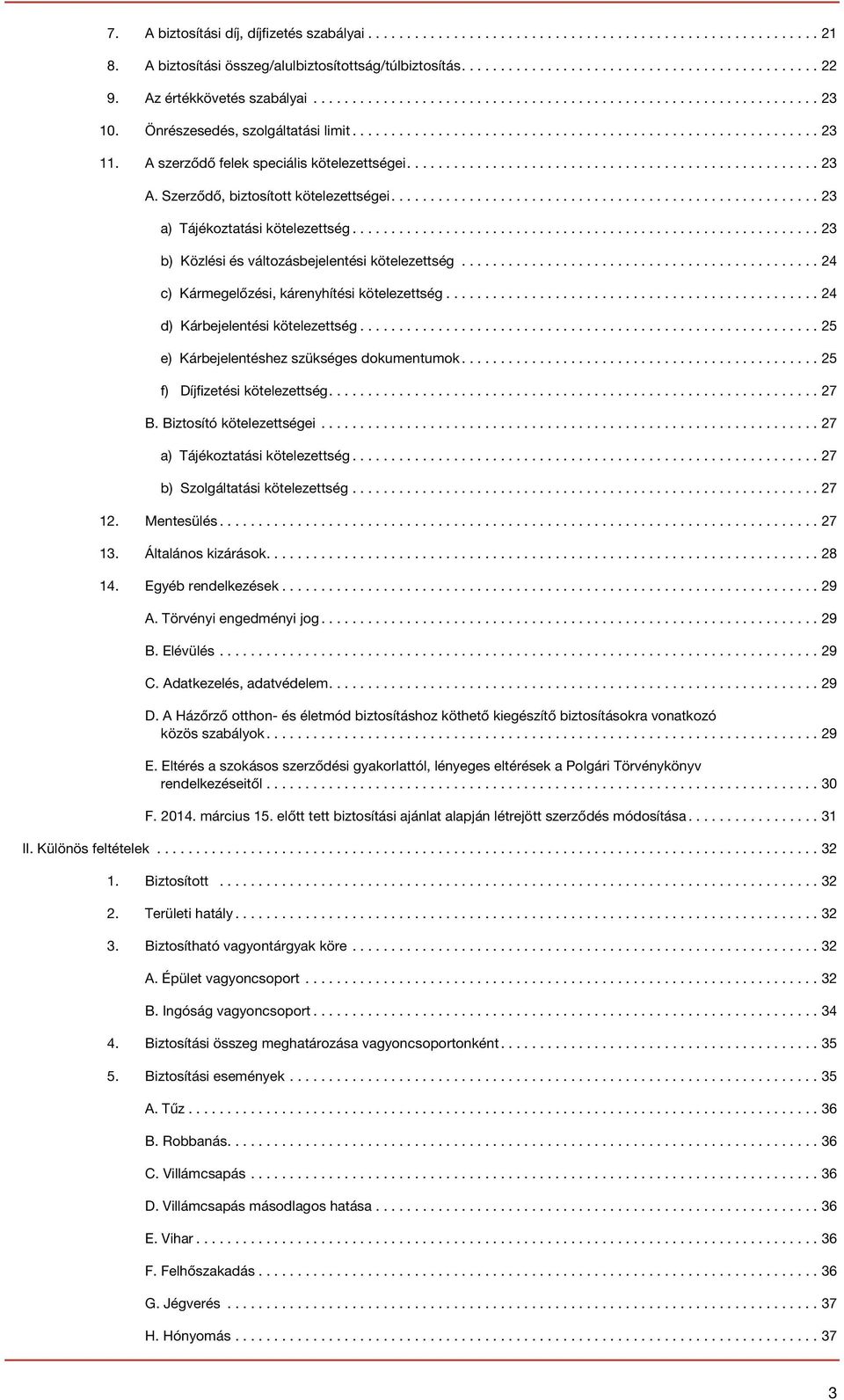 ..24 c) Kármegelőzési, kárenyhítési kötelezettség... 24 d) Kárbejelentési kötelezettség...25 e) Kárbejelentéshez szükséges dokumentumok...25 f) Díjfizetési kötelezettség....27 B.