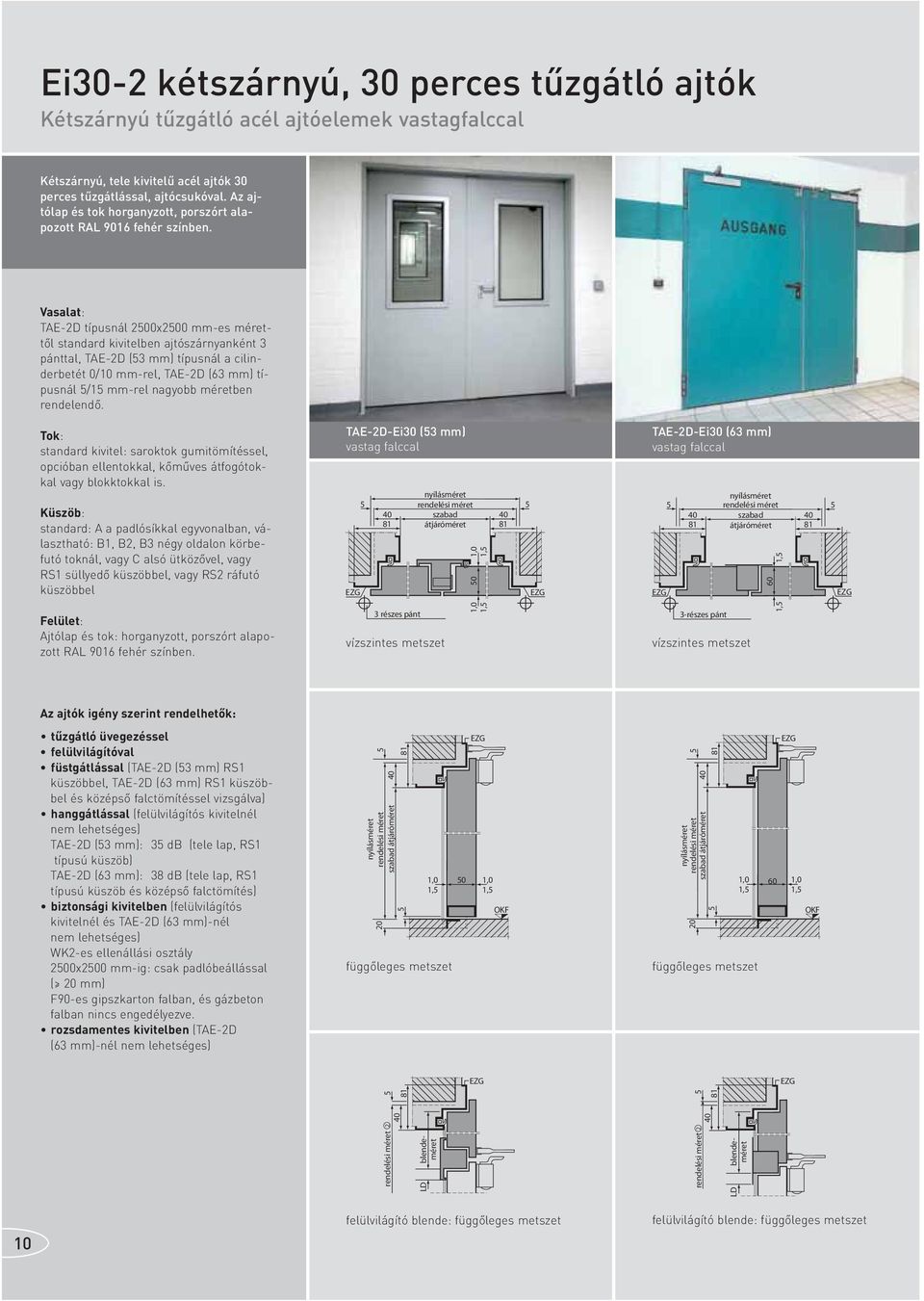 Vasalat: TAE-2D típusnál x mm-es mérettől standard kivitelben ajtószárnyanként 3 pánttal, TAE-2D (3 mm) típusnál a cilinderbetét 0/10 mm-rel, TAE-2D (63 mm) típusnál /1 mm-rel nagyobb méretben