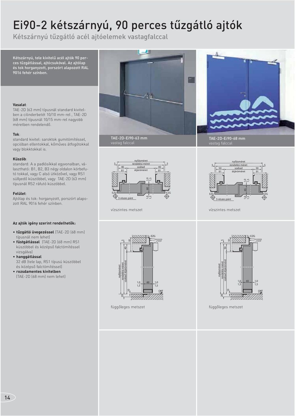 Vasalat: TAE-2D (63 mm) típusnál standard kivitelben a cilinderbetét 10/10 mm-rel, TAE-2D (68 mm) típusnál 10/1 mm-rel nagyobb méretben rendelendő.