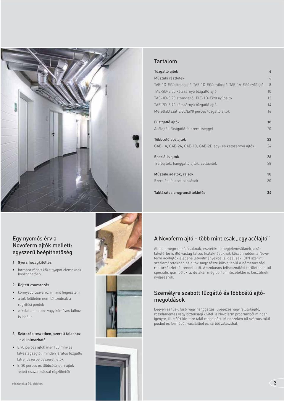 GAE-1D, GAE-2D egy- és kétszárnyú ajtók 24 Speciális ajtók 26 Trafóajtók, hanggátló ajtók, cellaajtók 28 Műszaki adatok, rajzok 30 Szerelés, falcsatlakozások 30 Táblázatos programáttekintés 34 Egy