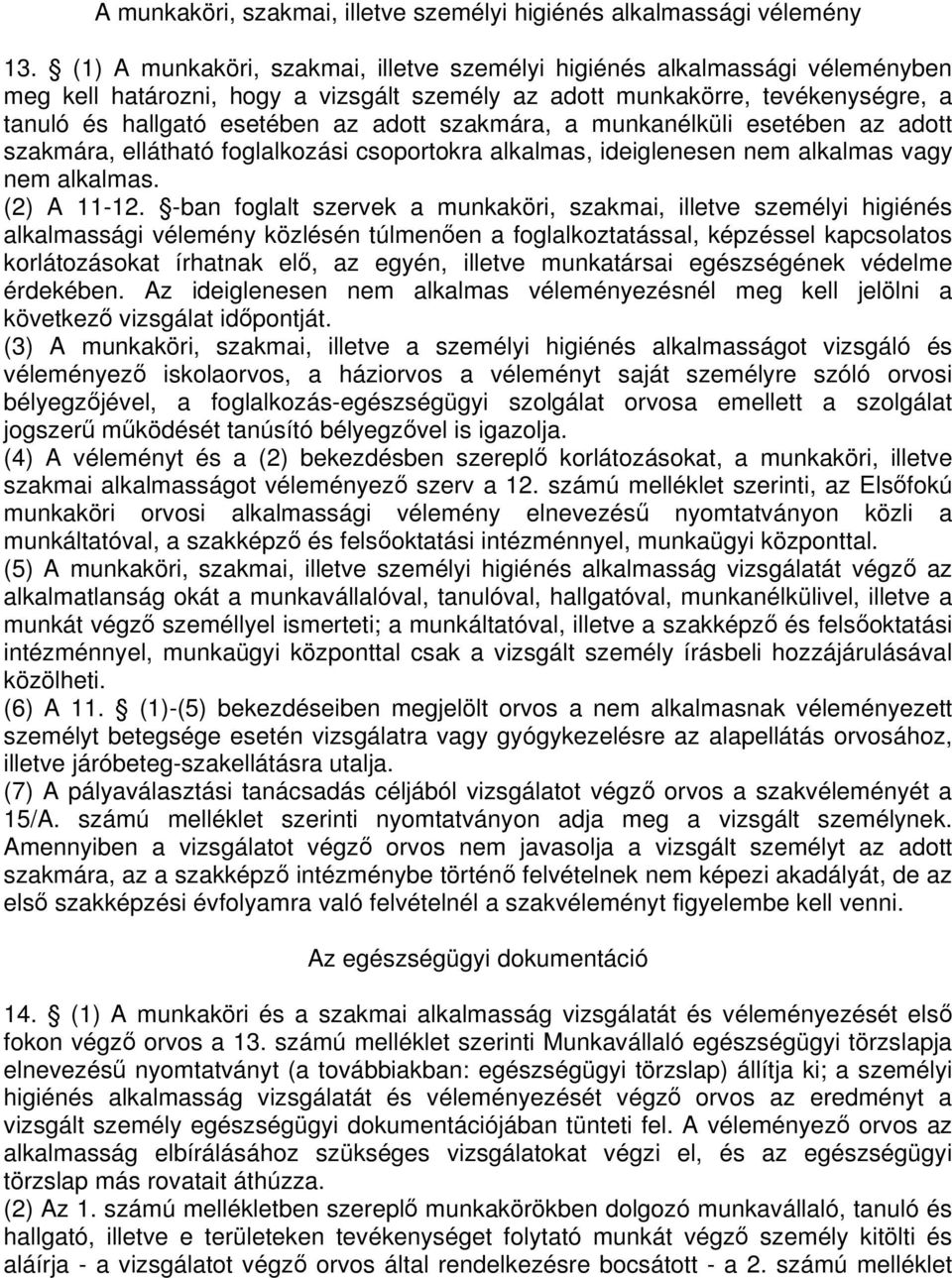 szakmára, a munkanélküli esetében az adott szakmára, ellátható foglalkozási csoportokra alkalmas, ideiglenesen nem alkalmas vagy nem alkalmas. (2) A 11-12.