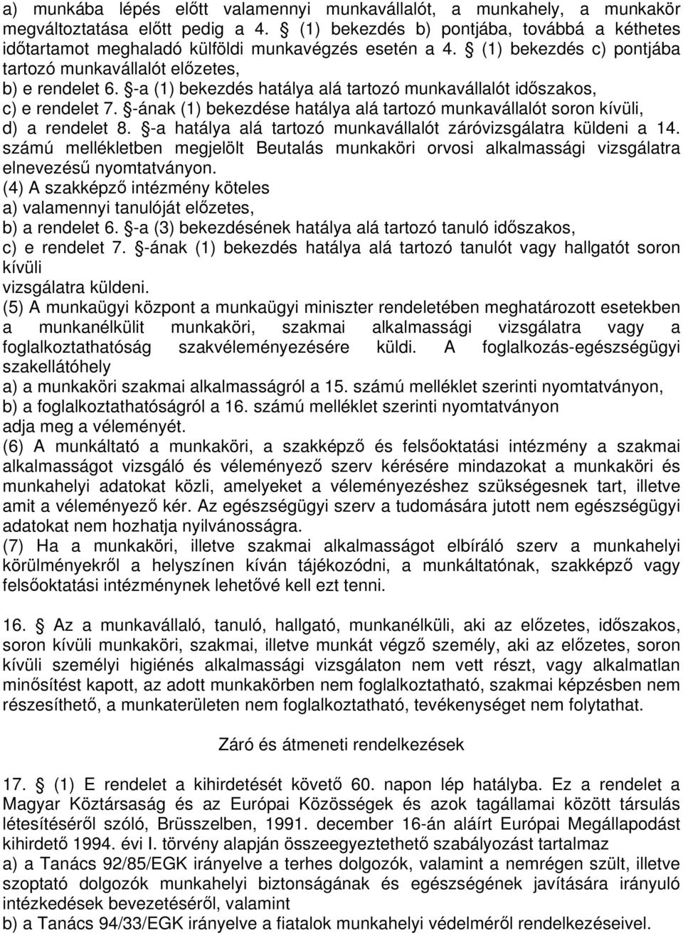 -a (1) bekezdés hatálya alá tartozó munkavállalót idszakos, c) e rendelet 7. -ának (1) bekezdése hatálya alá tartozó munkavállalót soron kívüli, d) a rendelet 8.