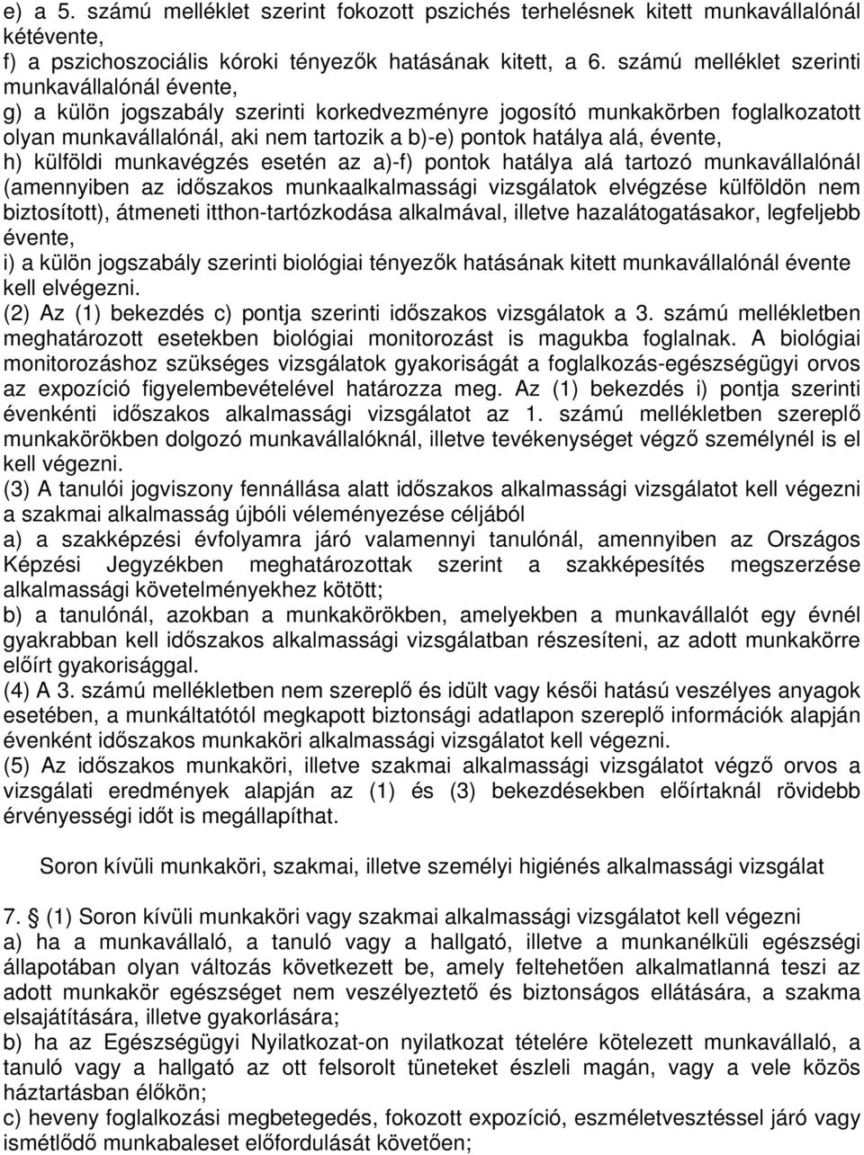 évente, h) külföldi munkavégzés esetén az a)-f) pontok hatálya alá tartozó munkavállalónál (amennyiben az idszakos munkaalkalmassági vizsgálatok elvégzése külföldön nem biztosított), átmeneti