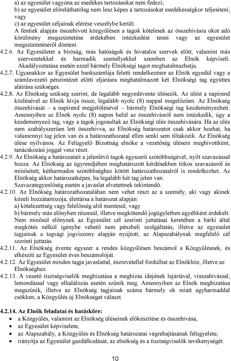 Az Egyesületet a bíróság, más hatóságok és hivatalos szervek előtt, valamint más szervezetekkel és harmadik személyekkel szemben az Elnök képviseli.