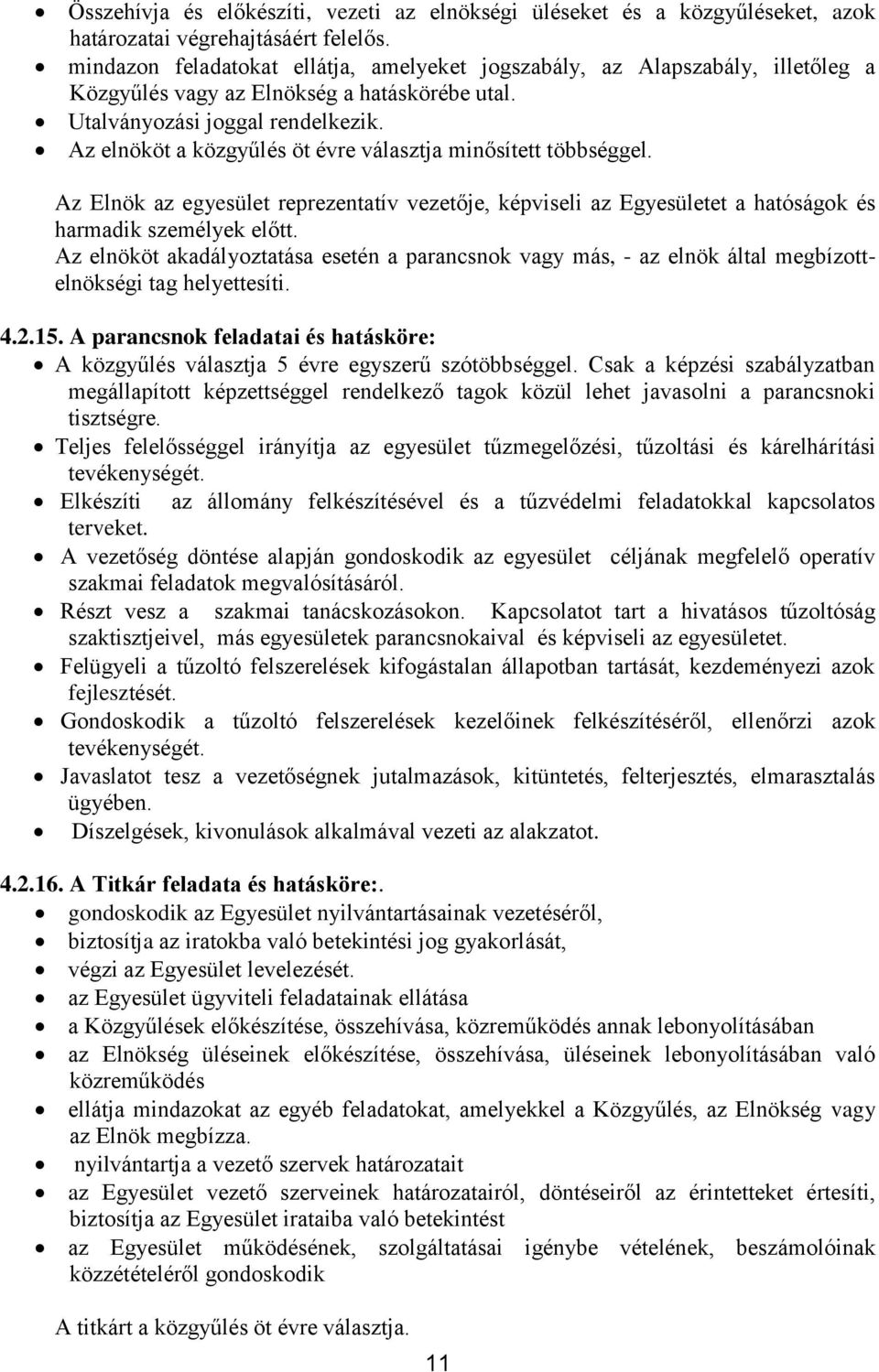 Az elnököt a közgyűlés öt évre választja minősített többséggel. Az Elnök az egyesület reprezentatív vezetője, képviseli az Egyesületet a hatóságok és harmadik személyek előtt.