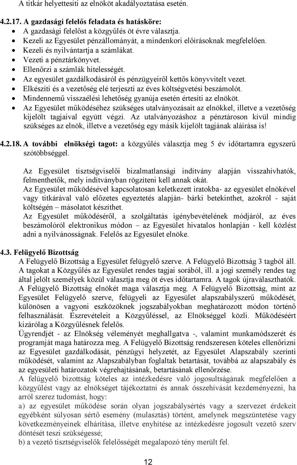 Az egyesület gazdálkodásáról és pénzügyeiről kettős könyvvitelt vezet. Elkészíti és a vezetőség elé terjeszti az éves költségvetési beszámolót.