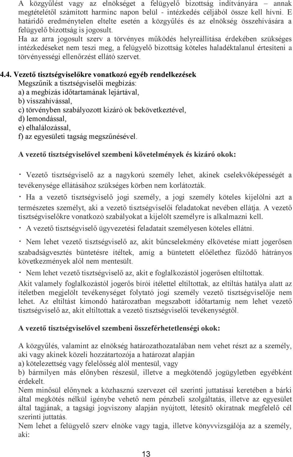 Ha az arra jogosult szerv a törvényes működés helyreállítása érdekében szükséges intézkedéseket nem teszi meg, a felügyelő bizottság köteles haladéktalanul értesíteni a törvényességi ellenőrzést