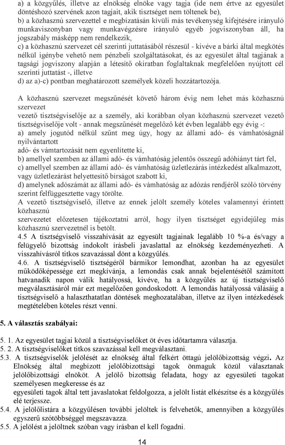 juttatásából részesül - kivéve a bárki által megkötés nélkül igénybe vehető nem pénzbeli szolgáltatásokat, és az egyesület által tagjának a tagsági jogviszony alapján a létesítő okiratban