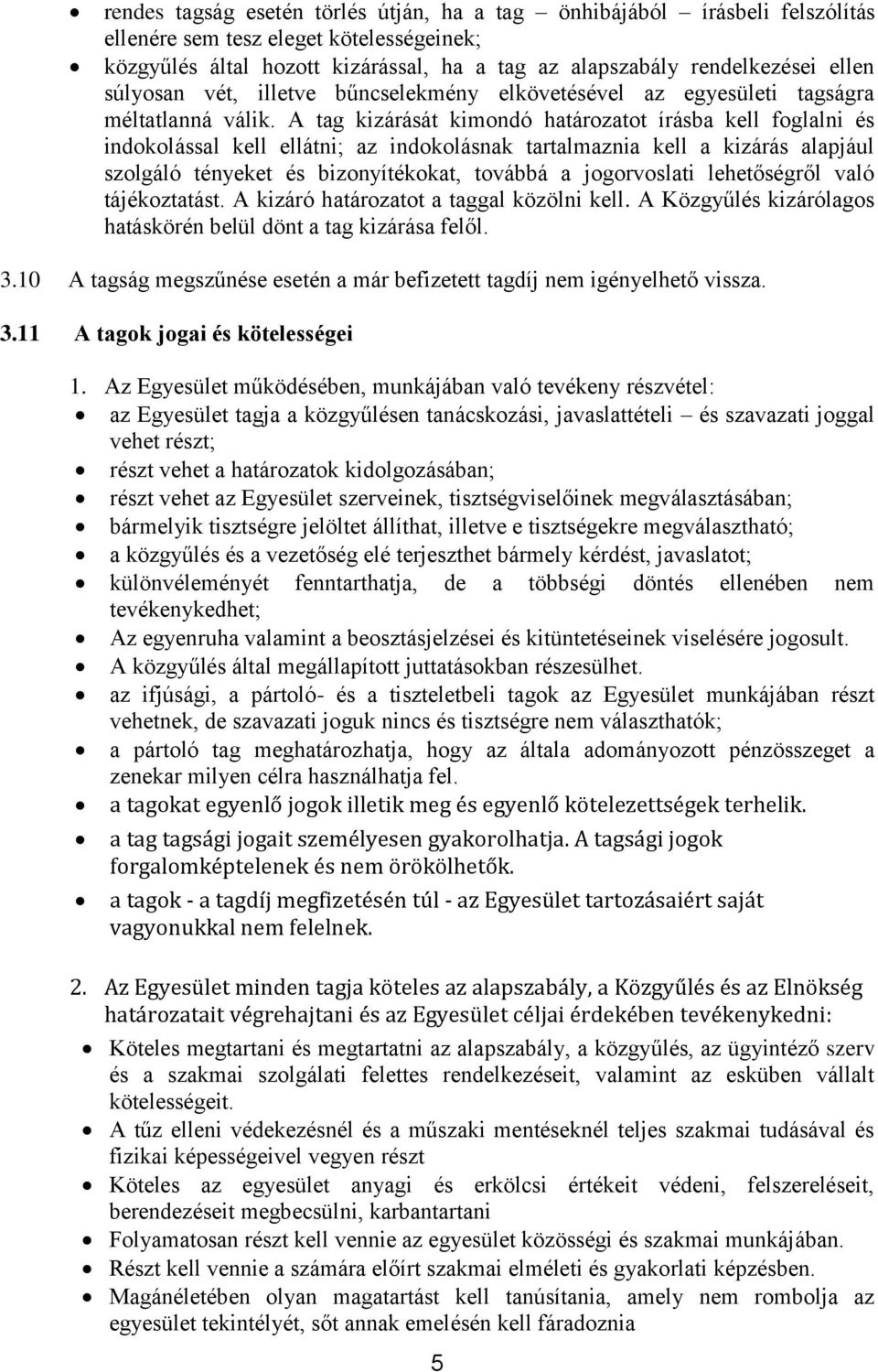 A tag kizárását kimondó határozatot írásba kell foglalni és indokolással kell ellátni; az indokolásnak tartalmaznia kell a kizárás alapjául szolgáló tényeket és bizonyítékokat, továbbá a jogorvoslati