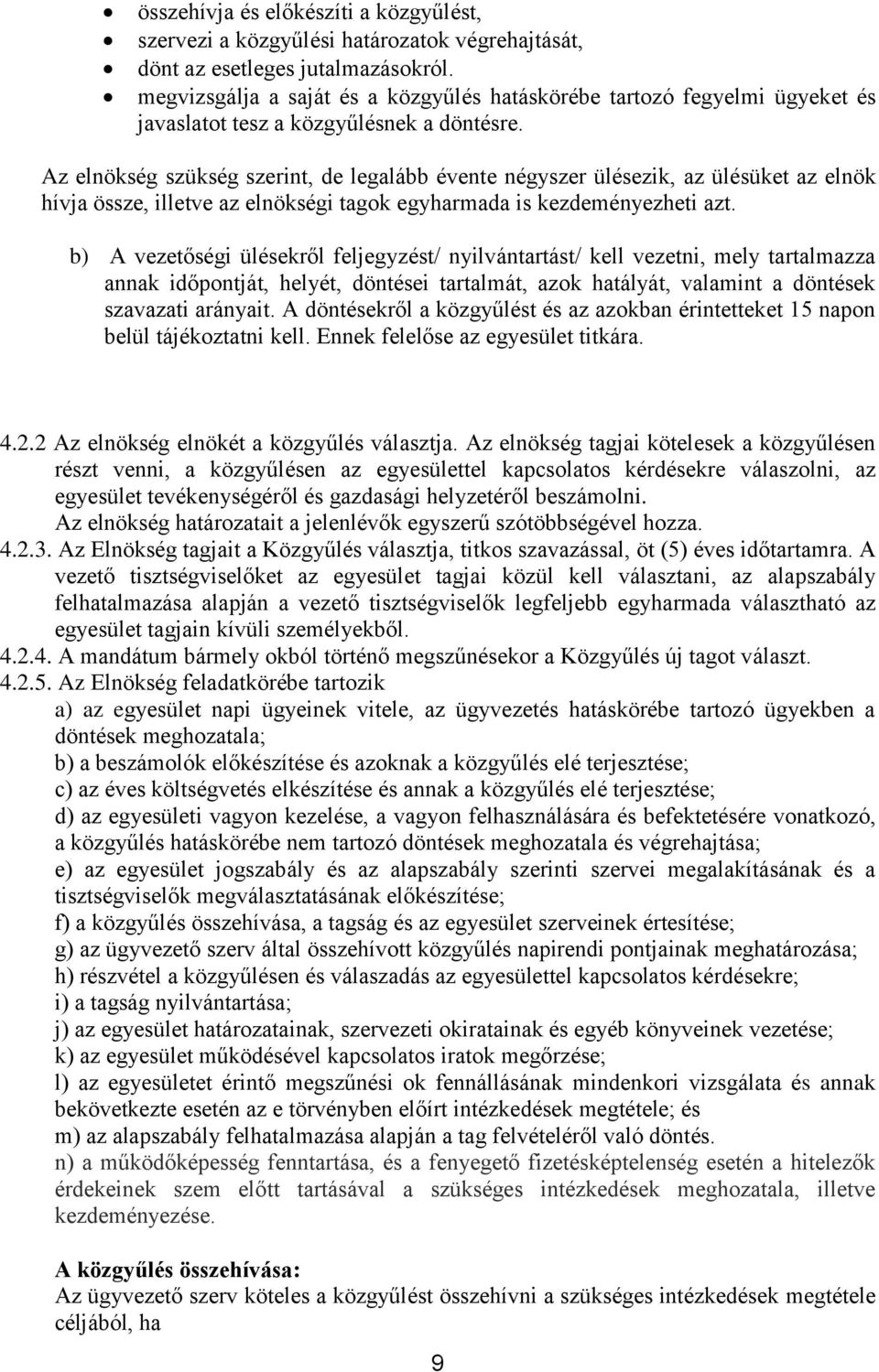 Az elnökség szükség szerint, de legalább évente négyszer ülésezik, az ülésüket az elnök hívja össze, illetve az elnökségi tagok egyharmada is kezdeményezheti azt.