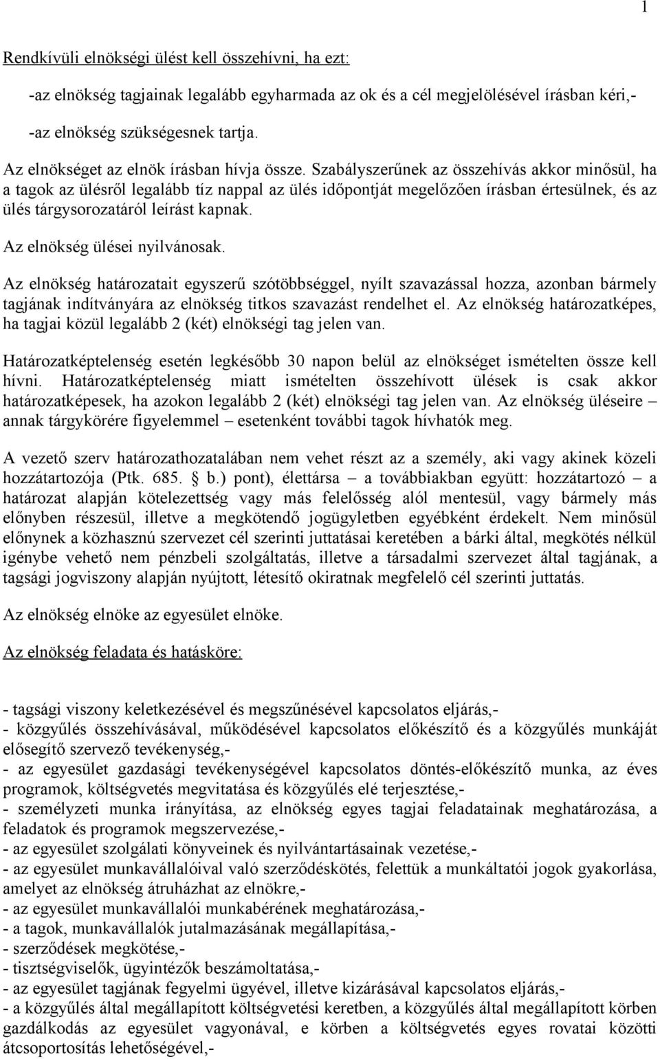 Szabályszerűnek az összehívás akkor minősül, ha a tagok az ülésről legalább tíz nappal az ülés időpontját megelőzően írásban értesülnek, és az ülés tárgysorozatáról leírást kapnak.