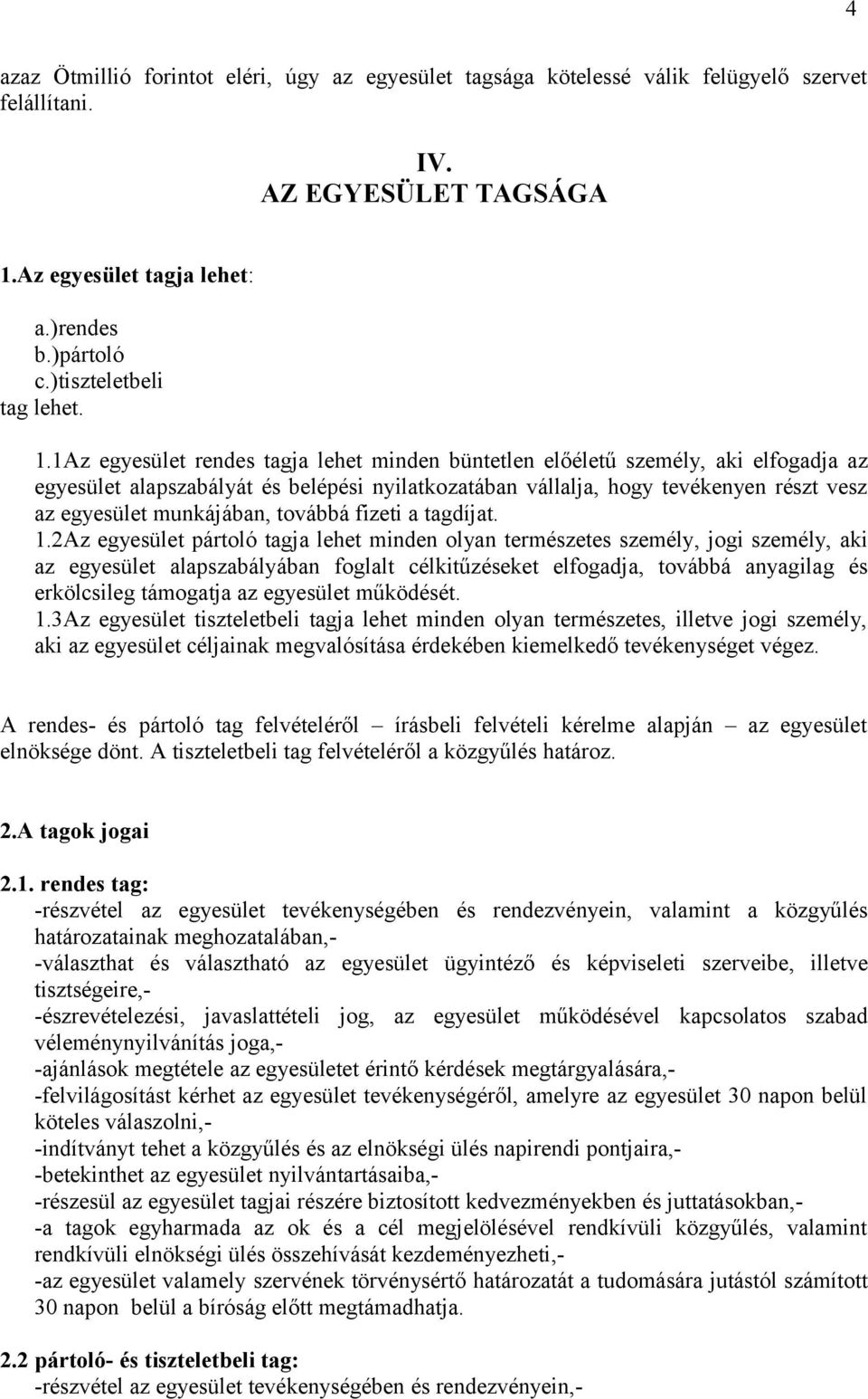 1Az egyesület rendes tagja lehet minden büntetlen előéletű személy, aki elfogadja az egyesület alapszabályát és belépési nyilatkozatában vállalja, hogy tevékenyen részt vesz az egyesület munkájában,