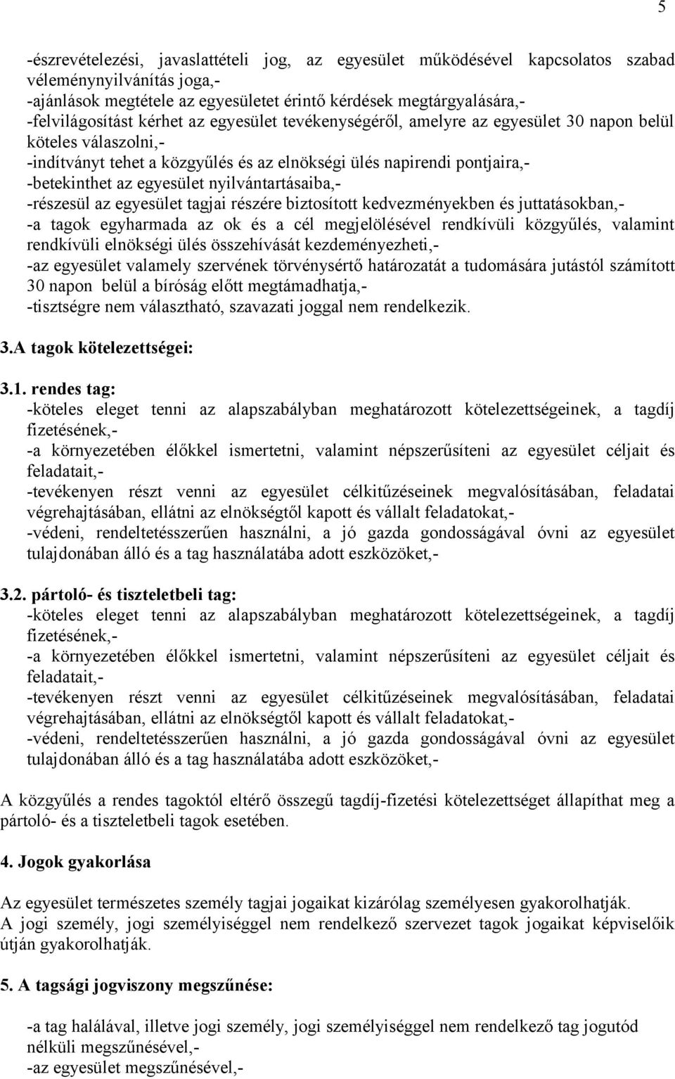 nyilvántartásaiba,- -részesül az egyesület tagjai részére biztosított kedvezményekben és juttatásokban,- -a tagok egyharmada az ok és a cél megjelölésével rendkívüli közgyűlés, valamint rendkívüli