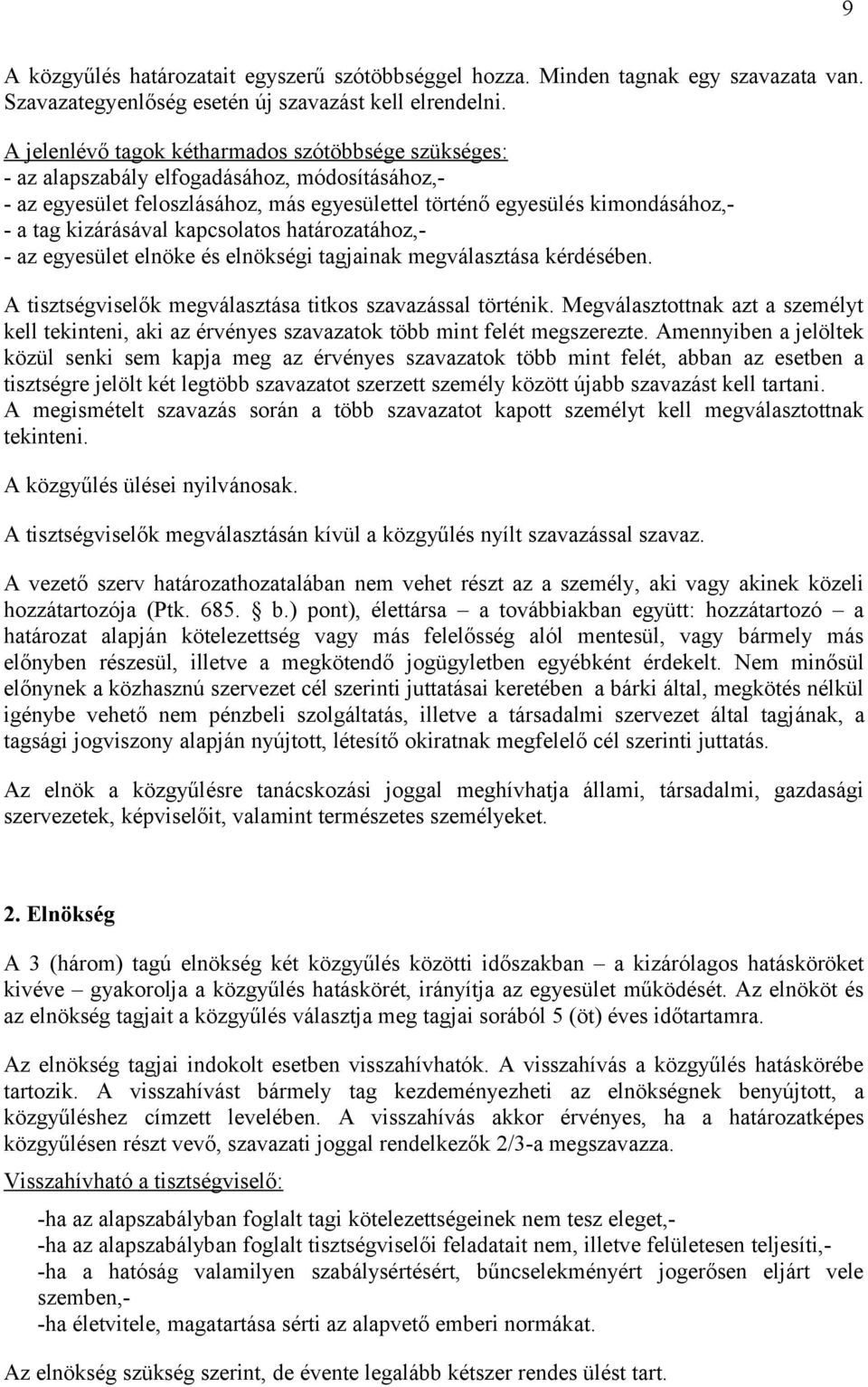 kizárásával kapcsolatos határozatához,- - az egyesület elnöke és elnökségi tagjainak megválasztása kérdésében. A tisztségviselők megválasztása titkos szavazással történik.